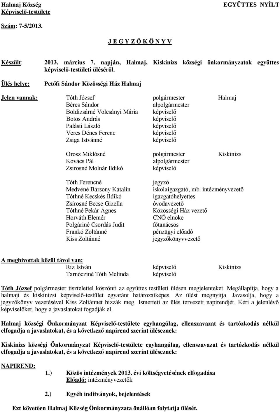 Petőfi Sándor Közösségi Ház Halmaj Jelen vannak: Tóth József polgármester Halmaj Béres Sándor alpolgármester Boldizsárné Volcsányi Mária képviselő Botos András képviselő Palásti László képviselő