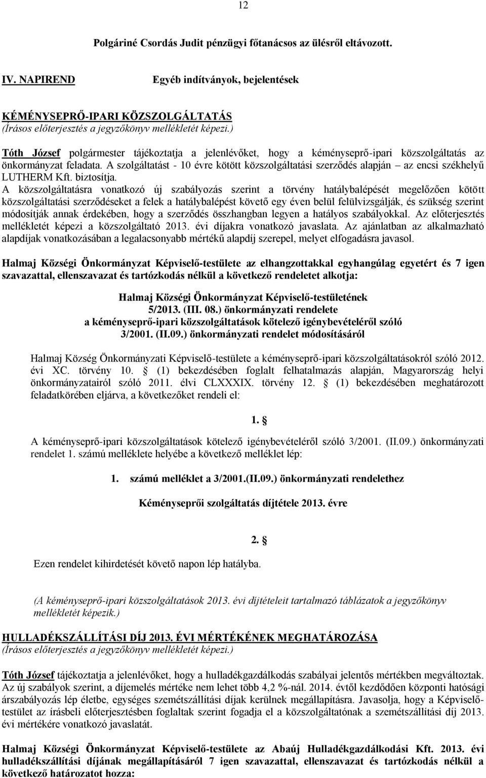 ) Tóth József polgármester tájékoztatja a jelenlévőket, hogy a kéményseprő-ipari közszolgáltatás az önkormányzat feladata.