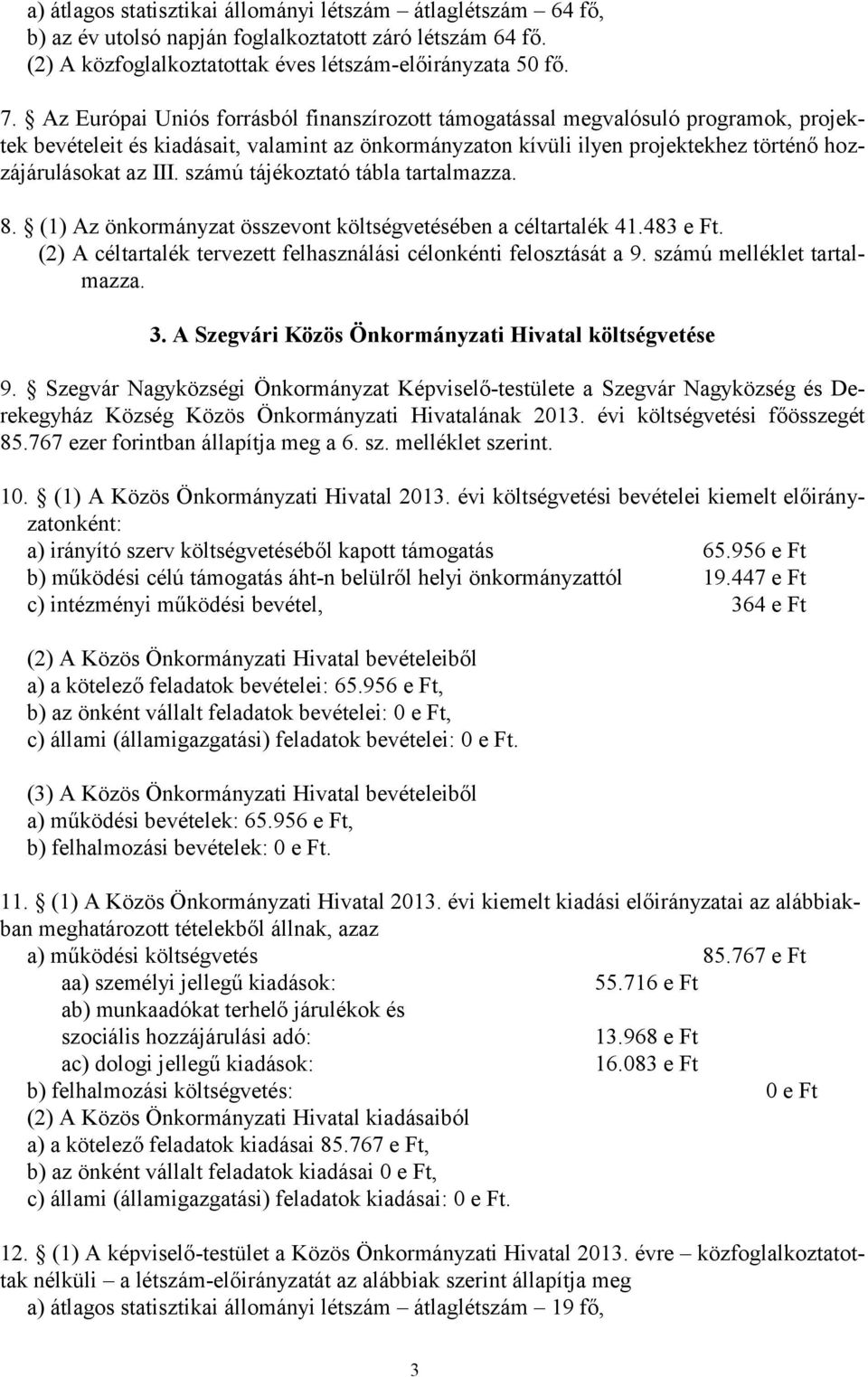 számú tájékoztató tábla tartalmazza. 8. (1) Az önkormányzat összevont költségvetésében a céltartalék 41.483 e Ft. (2) A céltartalék tervezett felhasználási célonkénti felosztását a 9.