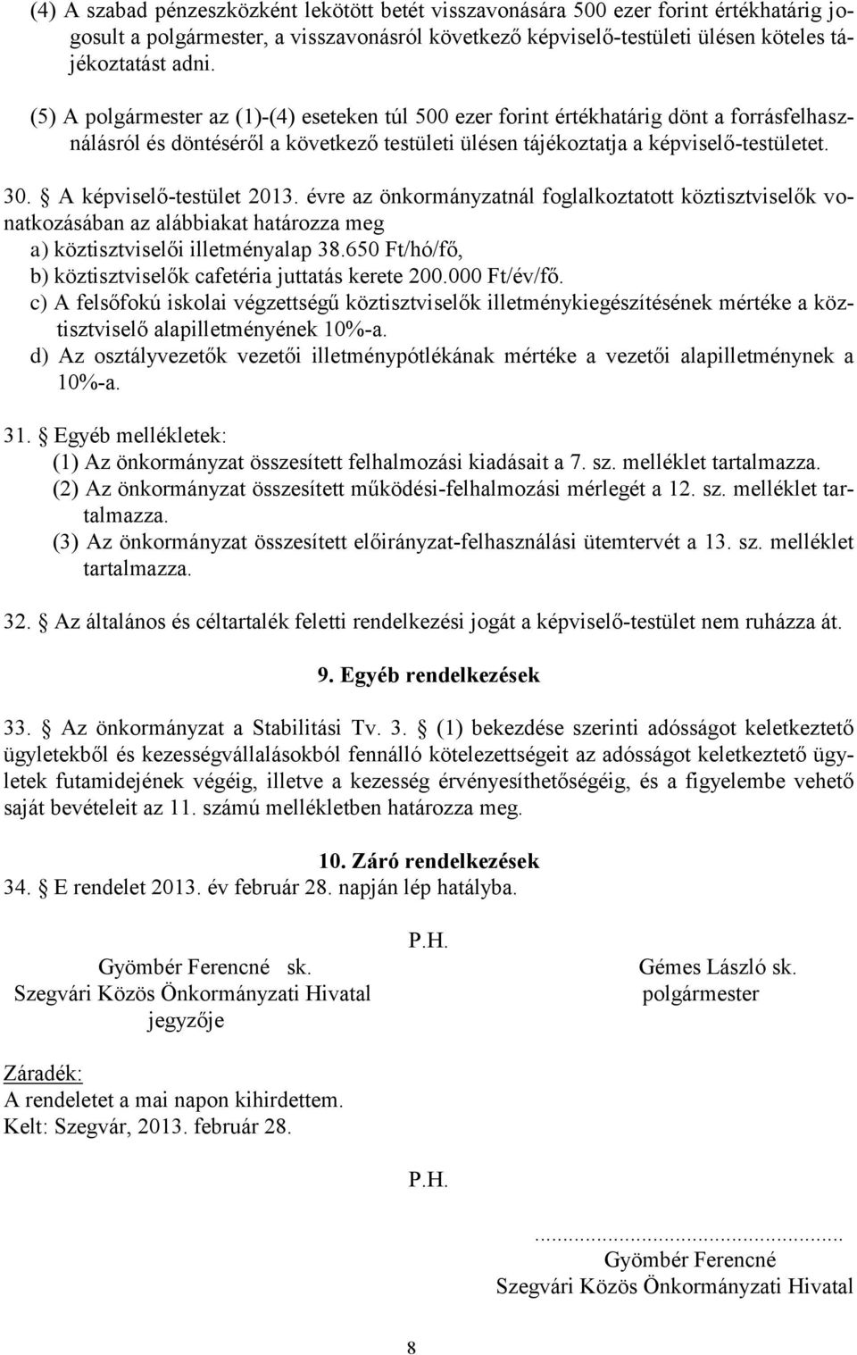 A képviselő-testület 2013. évre az önkormányzatnál foglalkoztatott köztisztviselők vonatkozásában az alábbiakat határozza meg a) köztisztviselői illetményalap 38.