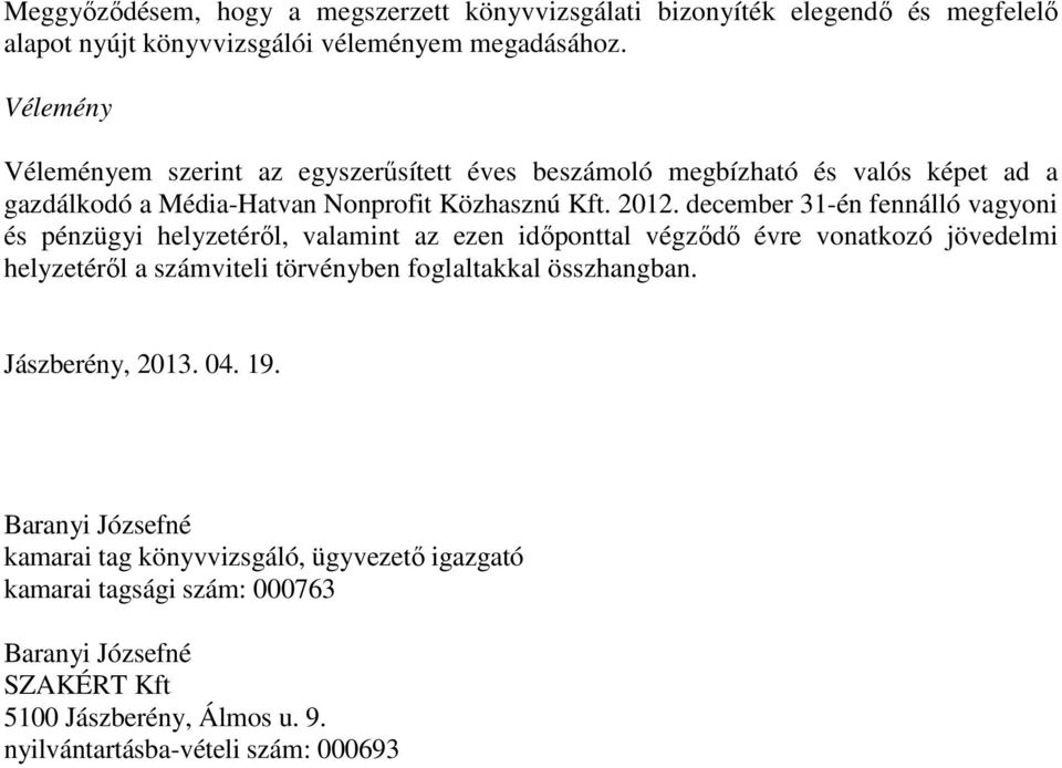 december 31-én fennálló vagyoni és pénzügyi helyzetérıl, valamint az ezen idıponttal végzıdı évre vonatkozó jövedelmi helyzetérıl a számviteli törvényben foglaltakkal