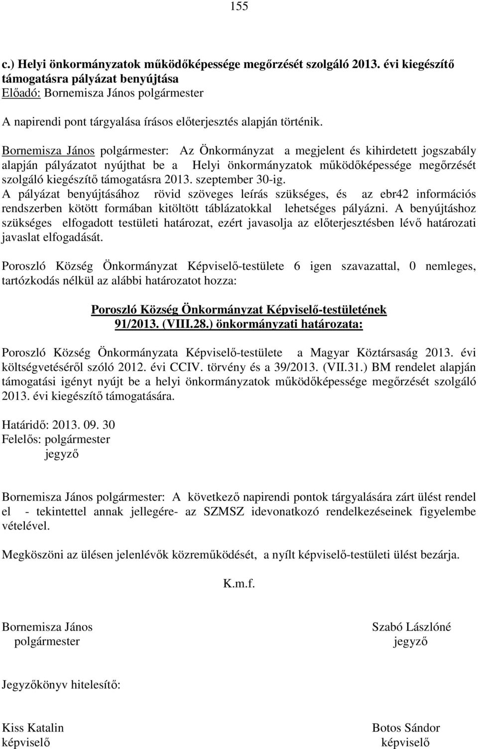 2013. szeptember 30-ig. A pályázat benyújtásához rövid szöveges leírás szükséges, és az ebr42 információs rendszerben kötött formában kitöltött táblázatokkal lehetséges pályázni.