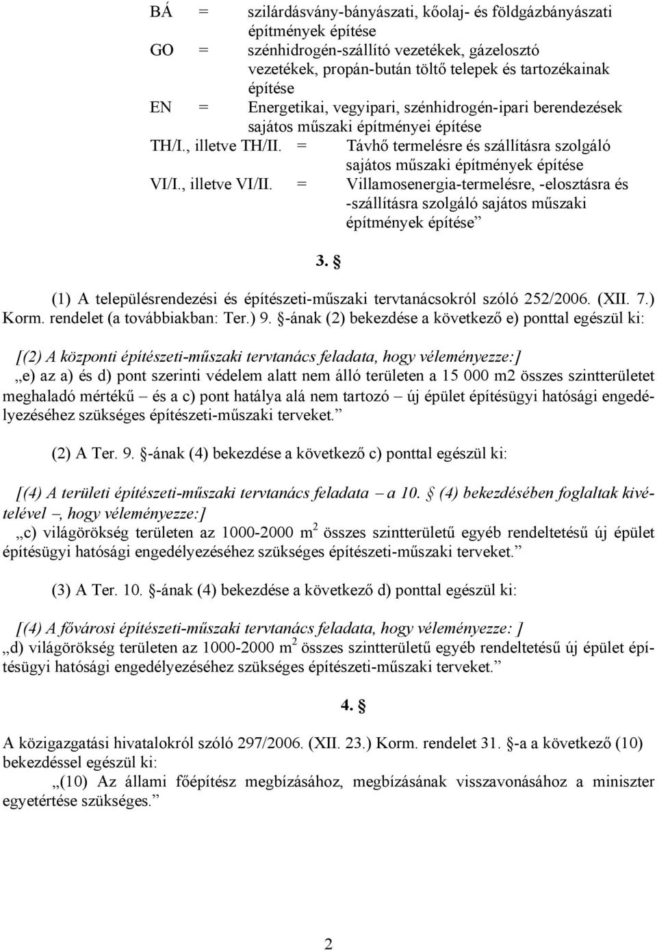 , illetve VI/II. = Villamosenergia-termelésre, -elosztásra és -szállításra szolgáló sajátos műszaki építmények építése 3. (1) A településrendezési és építészeti-műszaki tervtanácsokról szóló 252/2006.