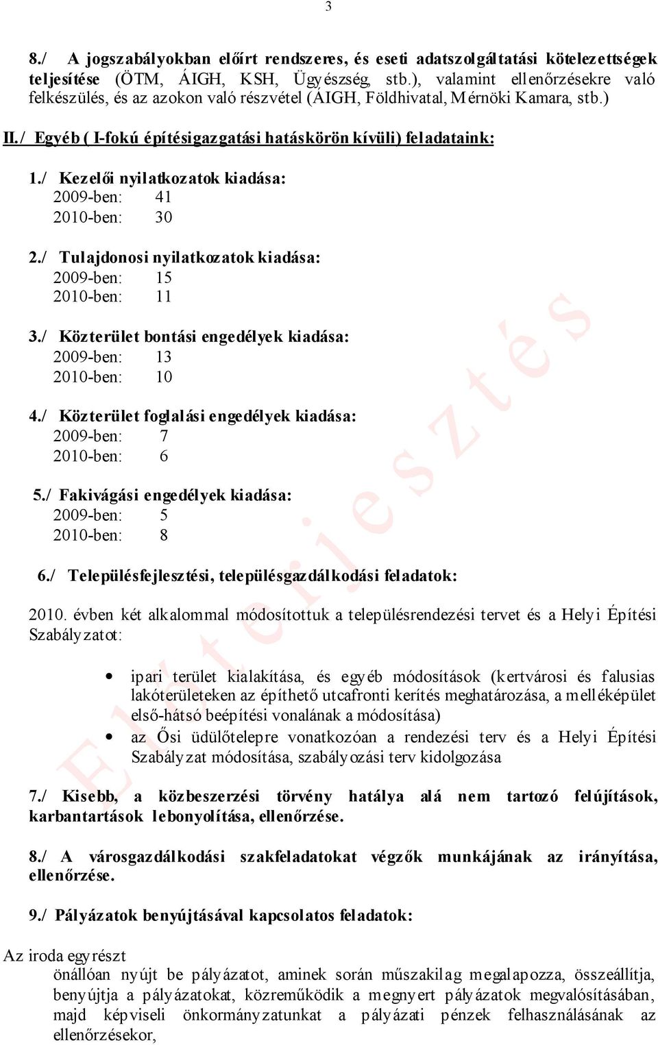 / Kezelői nyilatkozatok kiadása: 2009-ben: 41 2010-ben: 30 2./ Tulajdonosi nyilatkozatok kiadása: 2009-ben: 15 2010-ben: 11 3./ Közterület bontási engedélyek kiadása: 2009-ben: 13 2010-ben: 10 4.