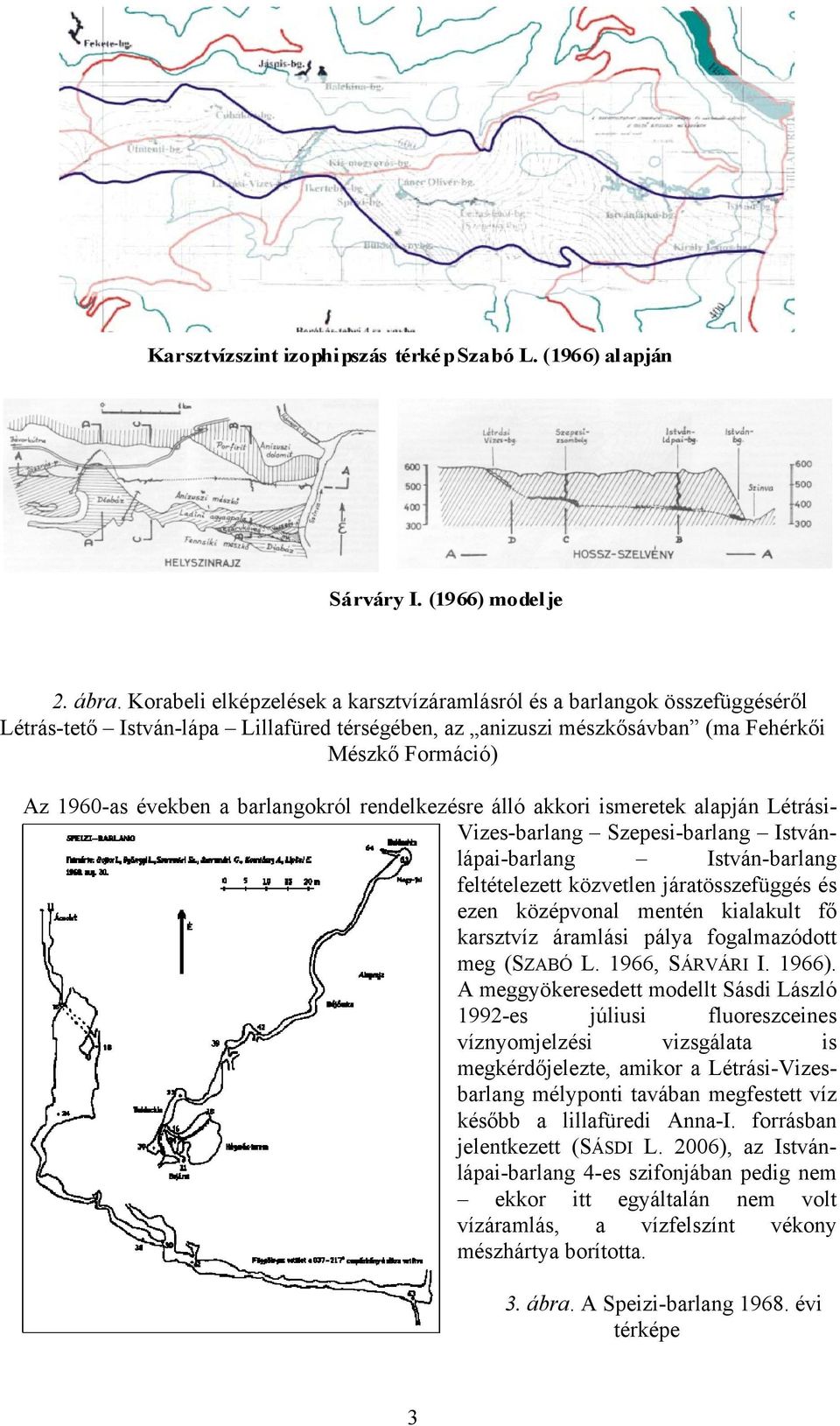 barlangokról rendelkezésre álló akkori ismeretek alapján Létrási- Vizes-barlang Szepesi-barlang Istvánlápai-barlang István-barlang feltételezett közvetlen járatösszefüggés és ezen középvonal mentén