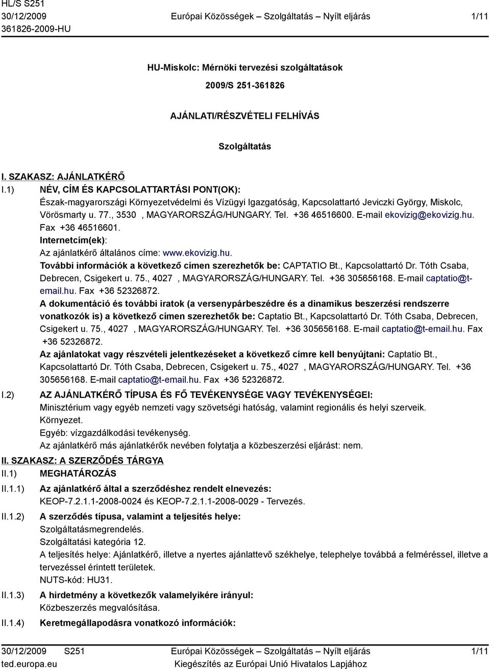 +36 46516600. E-mail ekovizig@ekovizig.hu. Fax +36 46516601. Internetcím(ek): Az ajánlatkérő általános címe: www.ekovizig.hu. További információk a következő címen szerezhetők be: CAPTATIO Bt.