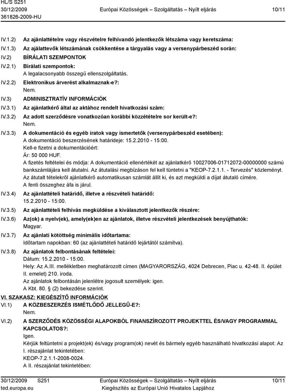 IV.3.1) IV.3.2) IV.3.3) IV.3.4) IV.3.5) IV.3.6) IV.3.7) IV.3.8) Az ajánlattételre vagy részvételre felhívandó jelentkezők létszáma vagy keretszáma: Az ajálattevők létszámának csökkentése a tárgyalás