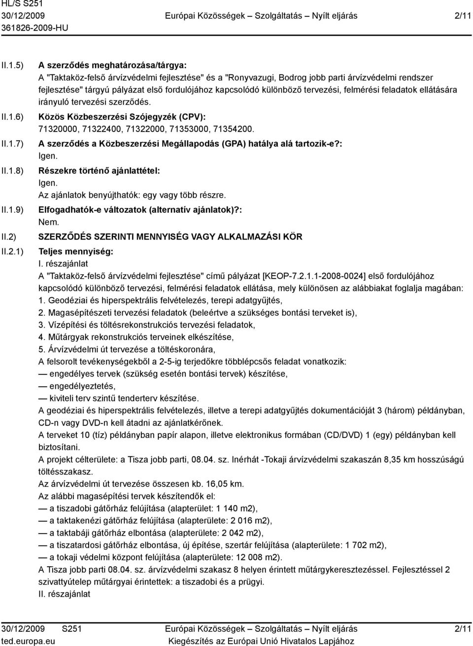 Közös Közbeszerzési Szójegyzék (CPV): 71320000, 71322400, 71322000, 71353000, 71354200. A szerződés a Közbeszerzési Megállapodás (GPA) hatálya alá tartozik-e?: Igen.