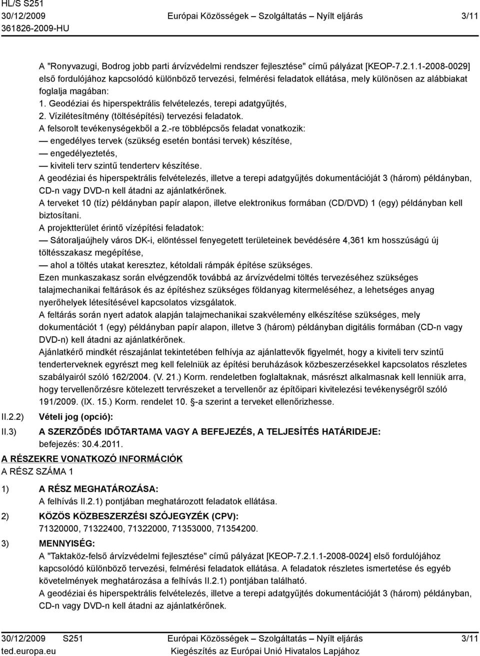 -re többlépcsős feladat vonatkozik: engedélyes tervek (szükség esetén bontási tervek) készítése, engedélyeztetés, kiviteli terv szintű tenderterv készítése.