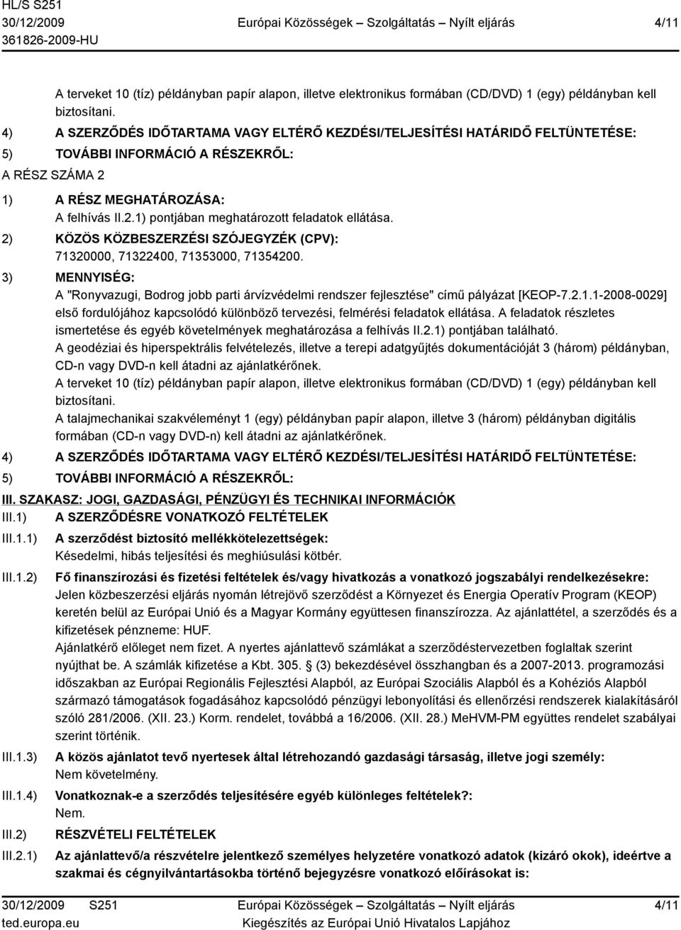 2) KÖZÖS KÖZBESZERZÉSI SZÓJEGYZÉK (CPV): 71320000, 71322400, 71353000, 71354200. 3) MENNYISÉG: A "Ronyvazugi, Bodrog jobb parti árvízvédelmi rendszer fejlesztése" című pályázat [KEOP-7.2.1.1-2008-0029] első fordulójához kapcsolódó különböző tervezési, felmérési feladatok ellátása.