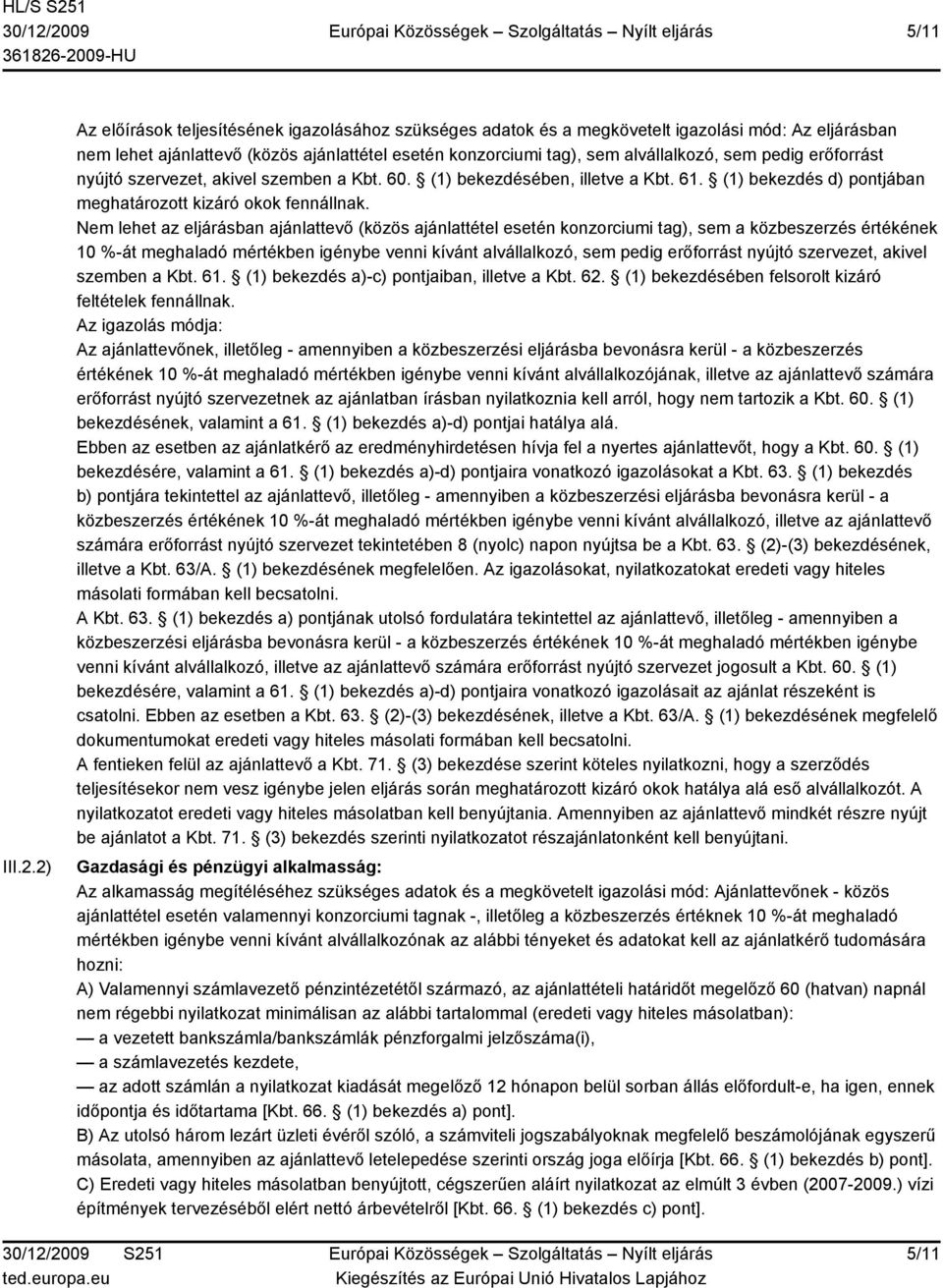 pedig erőforrást nyújtó szervezet, akivel szemben a Kbt. 60. (1) bekezdésében, illetve a Kbt. 61. (1) bekezdés d) pontjában meghatározott kizáró okok fennállnak.