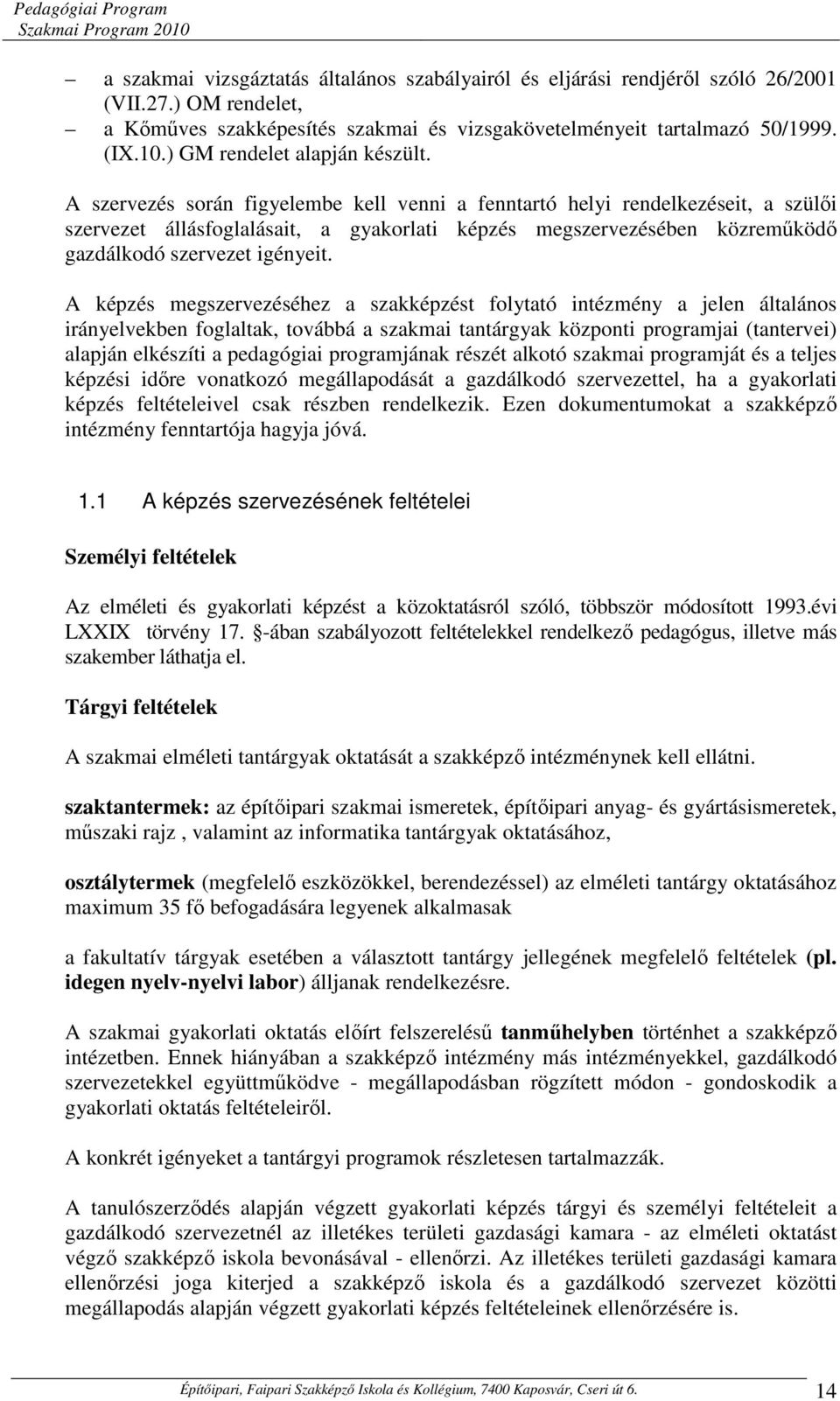 A szervezés során figyelembe kell venni a fenntartó helyi rendelkezéseit, a szülői szervezet állásfoglalásait, a gyakorlati képzés megszervezésében közreműködő gazdálkodó szervezet igényeit.