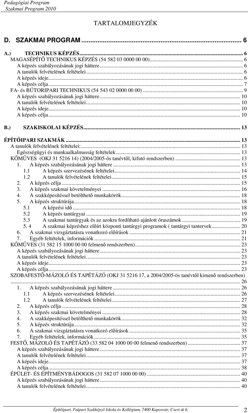 .. 10 A képzés célja... 10 B.) SZAKISKOLAI KÉPZÉS... 13 ÉPÍTŐIPARI SZAKMÁK... 13 A tanulók felvételének feltételei:... 13 Egészségügyi és munkaalkalmasság feltételek.