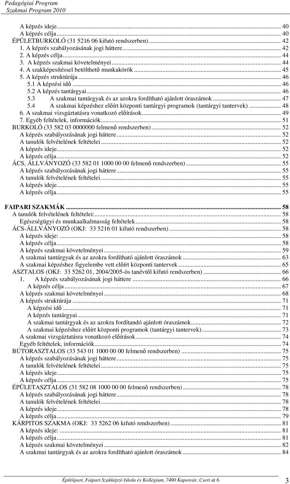 .. 47 5.4 A szakmai képzéshez előírt központi tantárgyi programok (tantárgyi tantervek)... 48 6. A szakmai vizsgáztatásra vonatkozó előírások... 49 7. Egyéb feltételek, információk.