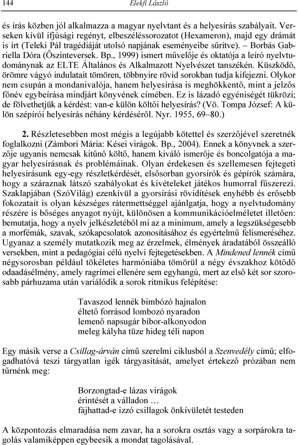 , 1999) ismert mővelıje és oktatója a leíró nyelvtudománynak az ELTE Általános és Alkalmazott Nyelvészet tanszékén. Küszködı, örömre vágyó indulatait tömören, többnyire rövid sorokban tudja kifejezni.