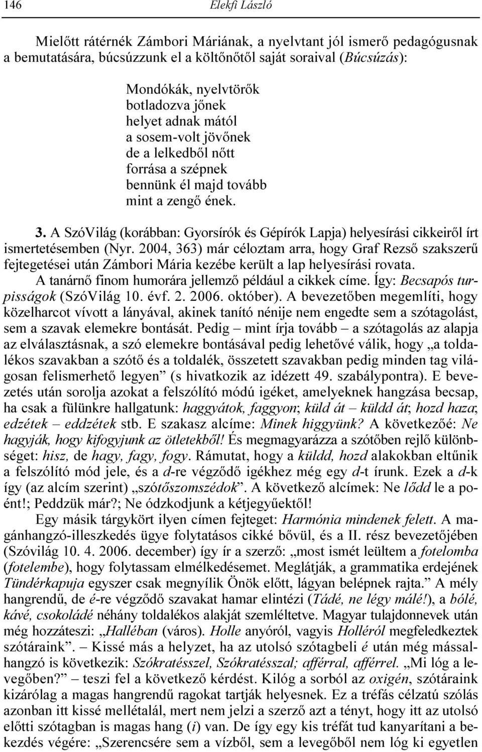 A SzóVilág (korábban: Gyorsírók és Gépírók Lapja) helyesírási cikkeirıl írt ismertetésemben (Nyr.