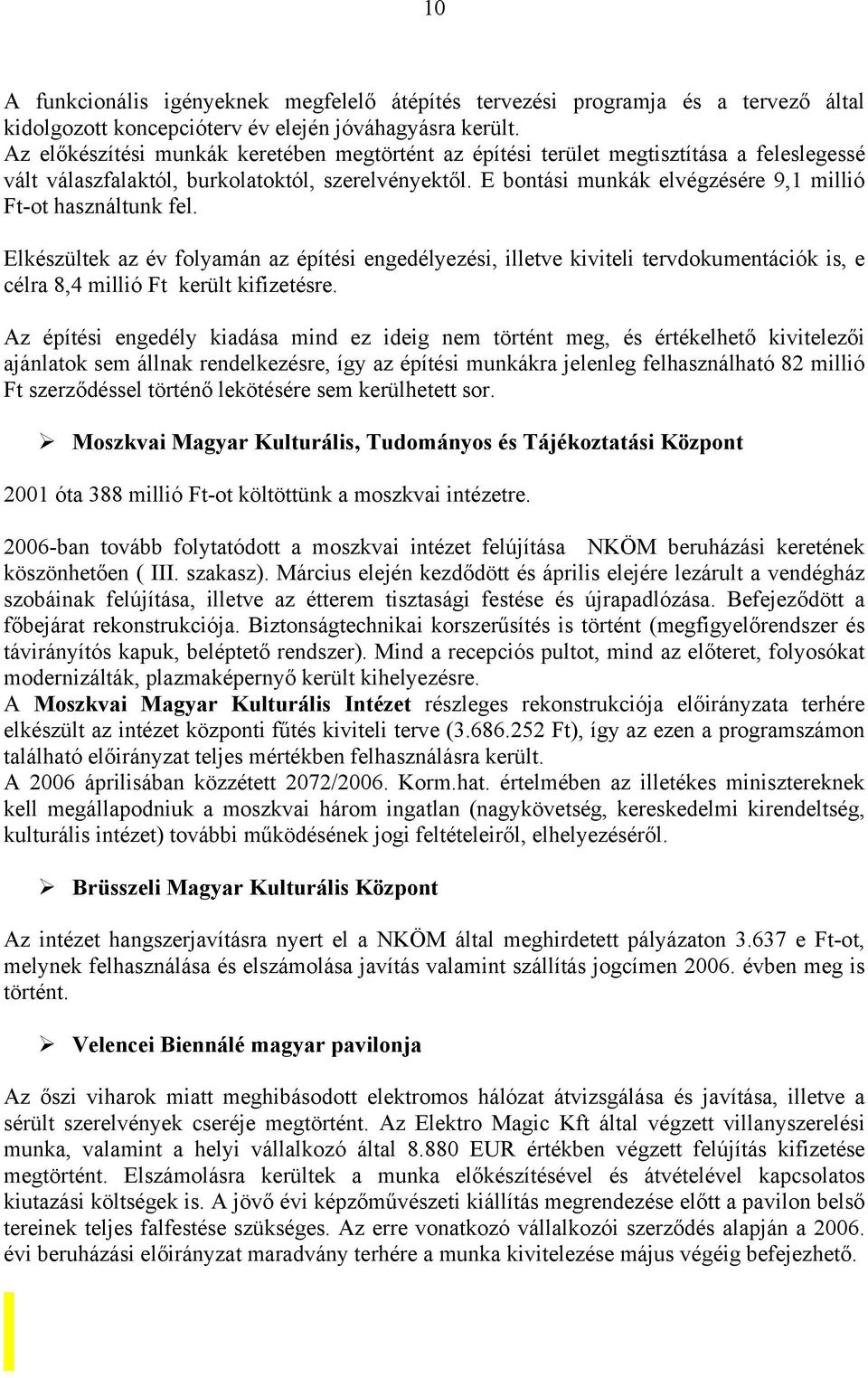 E bontási munkák elvégzésére 9,1 millió Ft-ot használtunk fel. Elkészültek az év folyamán az építési engedélyezési, illetve kiviteli tervdokumentációk is, e célra 8,4 millió Ft került kifizetésre.