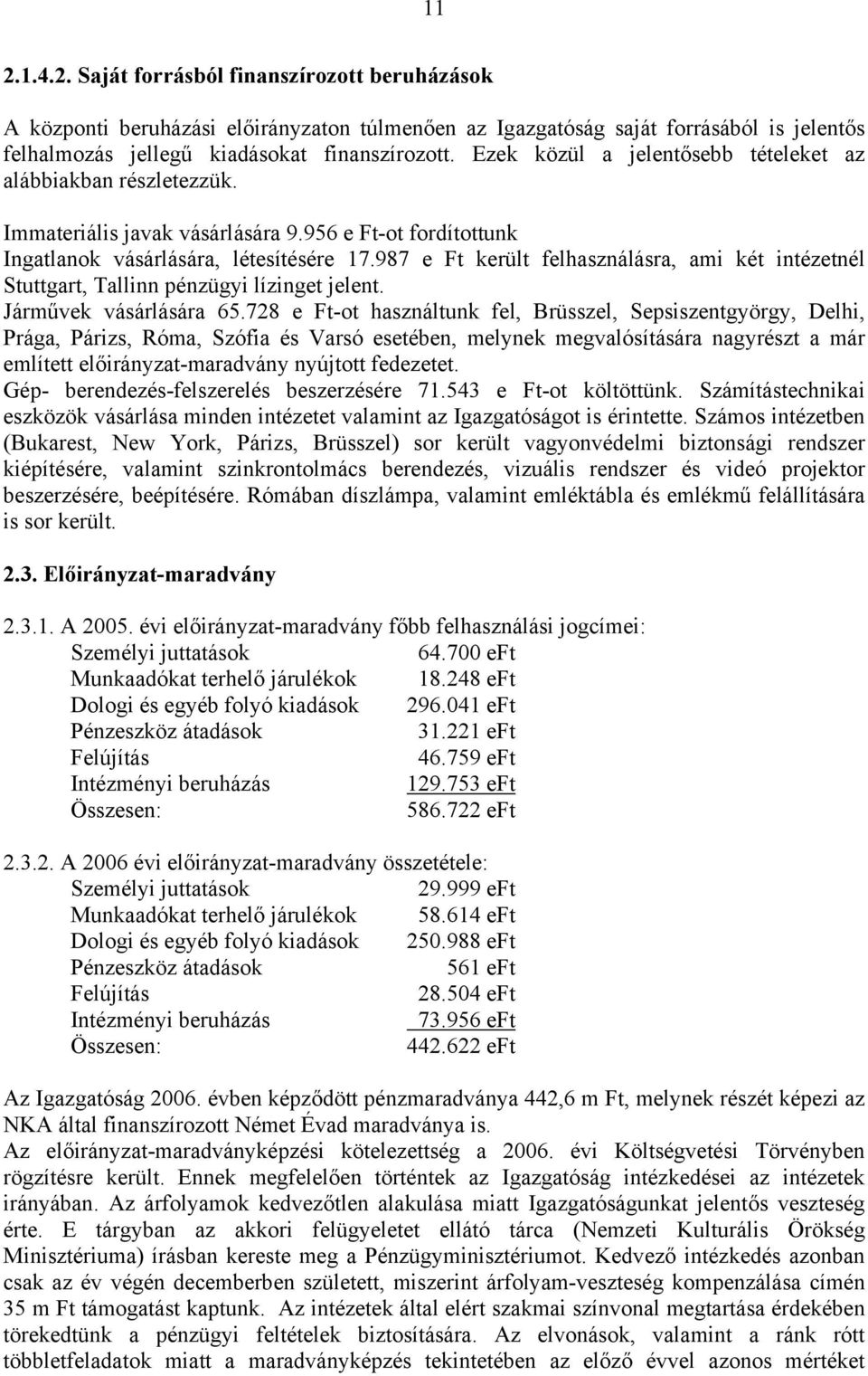 987 e Ft került felhasználásra, ami két intézetnél Stuttgart, Tallinn pénzügyi lízinget jelent. Járművek vásárlására 65.