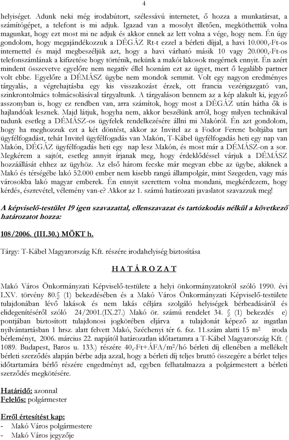 Én úgy gondolom, hogy megajándékozzuk a DÉGÁZ Rt-t ezzel a bérleti díjjal, a havi 10.000,-Ft-os internettel és majd megbeszéljük azt, hogy a havi várható másik 10 vagy 20.