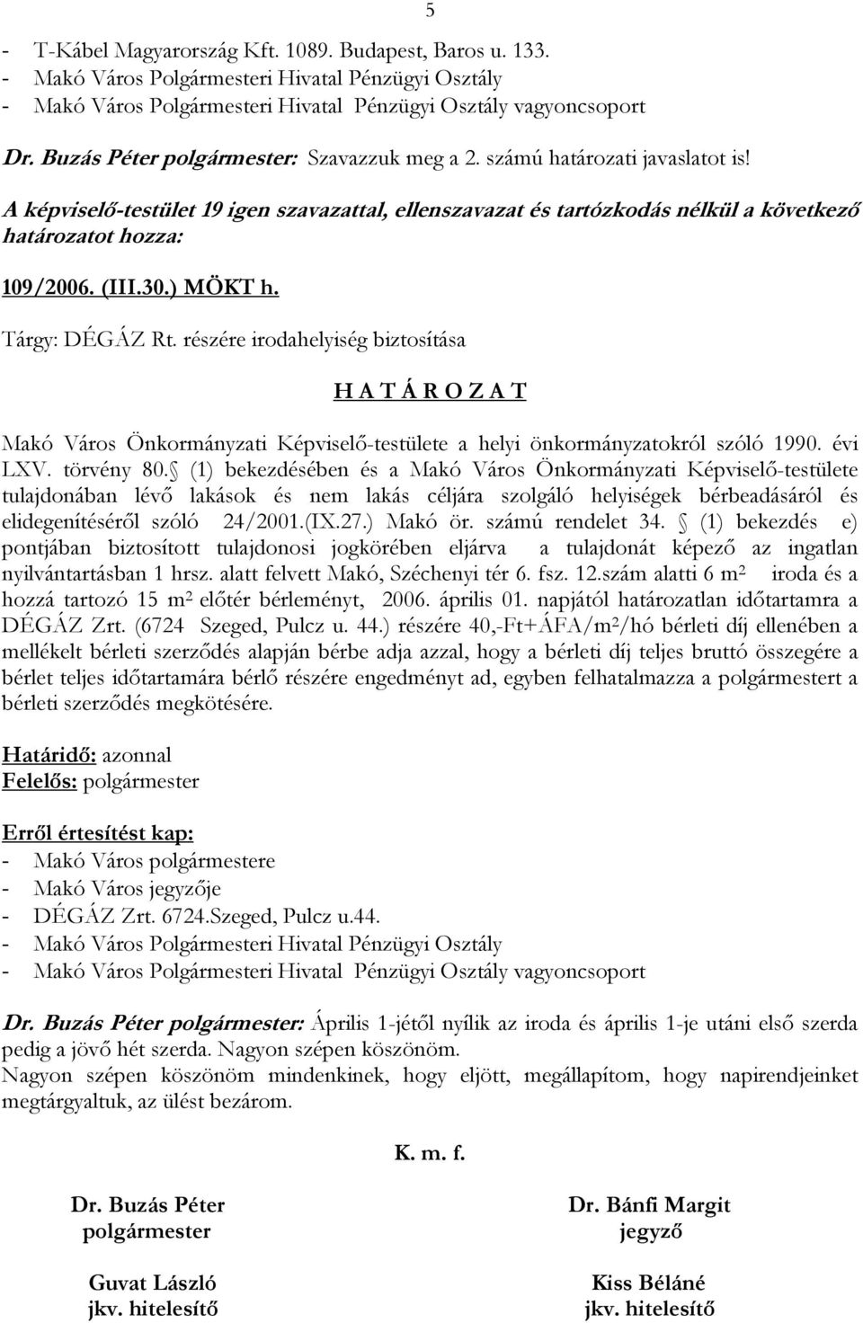 részére irodahelyiség biztosítása Makó Város Önkormányzati Képviselő-testülete a helyi önkormányzatokról szóló 1990. évi LXV. törvény 80.