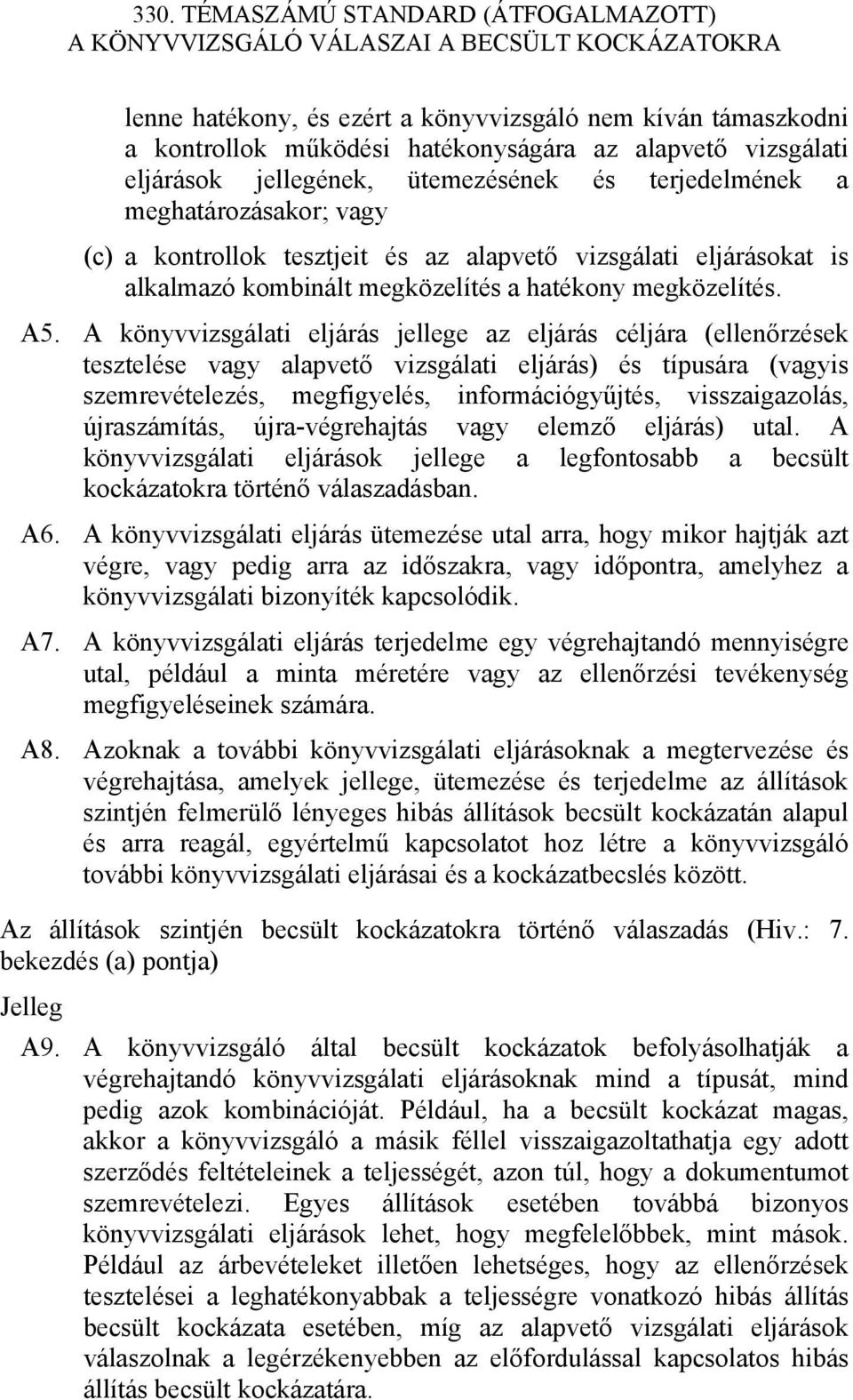 A könyvvizsgálati eljárás jellege az eljárás céljára (ellenőrzések tesztelése vagy alapvető vizsgálati eljárás) és típusára (vagyis szemrevételezés, megfigyelés, információgyűjtés, visszaigazolás,