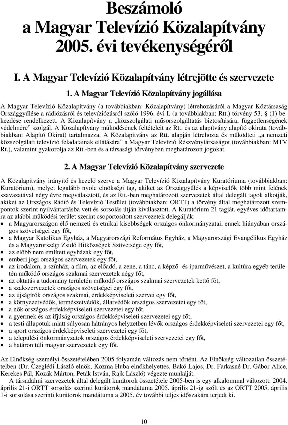 1996. évi I. (a továbbiakban: Rtt.) törvény 53. (1) bekezdése rendelkezett. A Közalapítvány a közszolgálati műsorszolgáltatás biztosítására, függetlenségének védelmére szolgál.