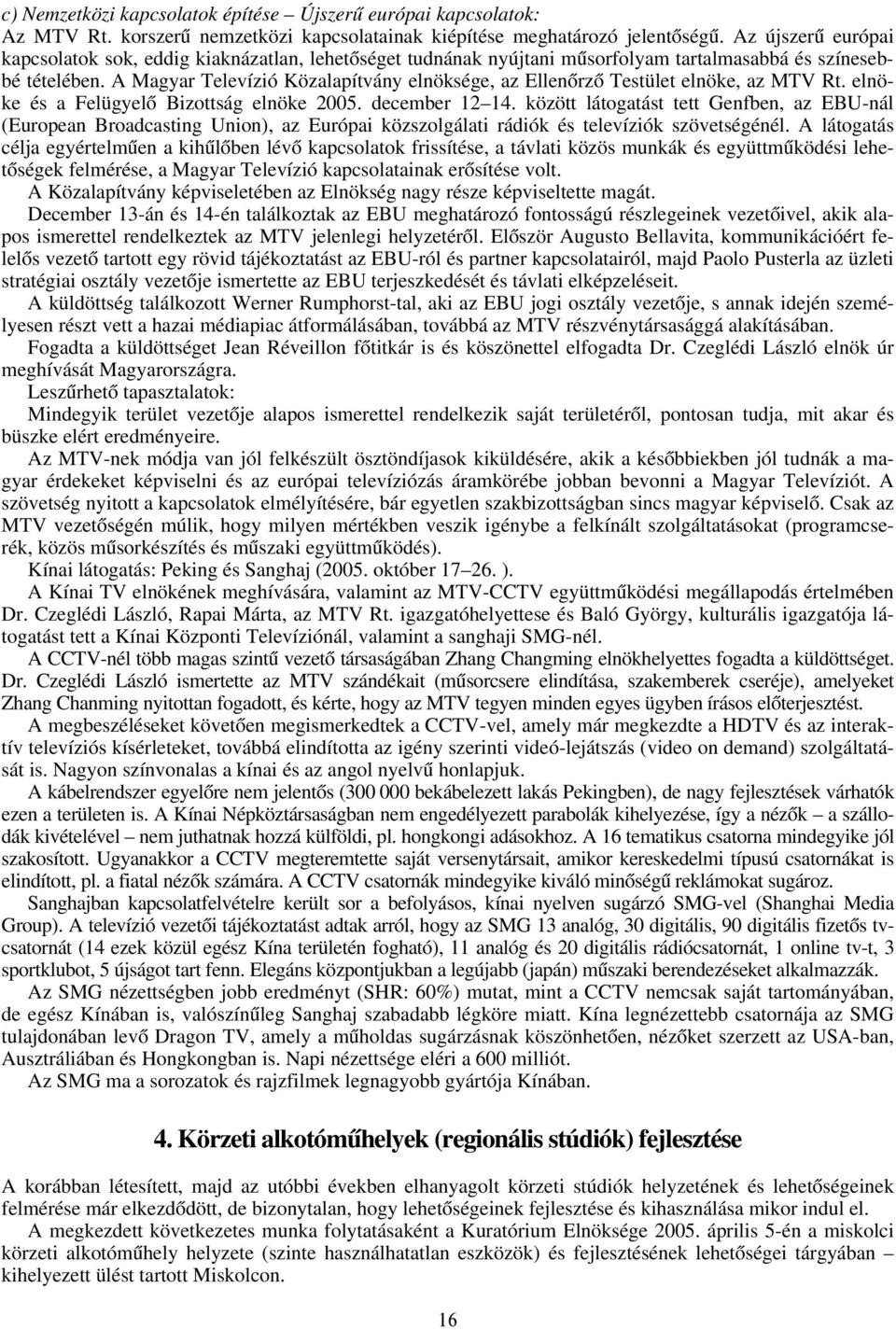 A Magyar Televízió Közalapítvány elnöksége, az Ellenőrző Testület elnöke, az MTV Rt. elnöke és a Felügyelő Bizottság elnöke 2005. december 12 14.