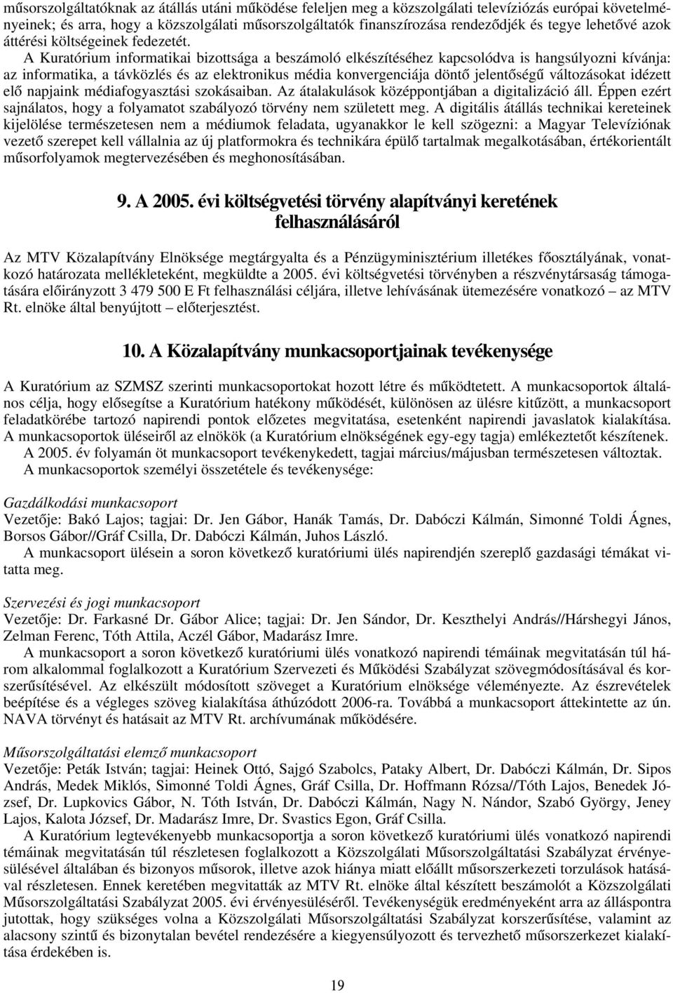A Kuratórium informatikai bizottsága a beszámoló elkészítéséhez kapcsolódva is hangsúlyozni kívánja: az informatika, a távközlés és az elektronikus média konvergenciája döntő jelentőségű változásokat