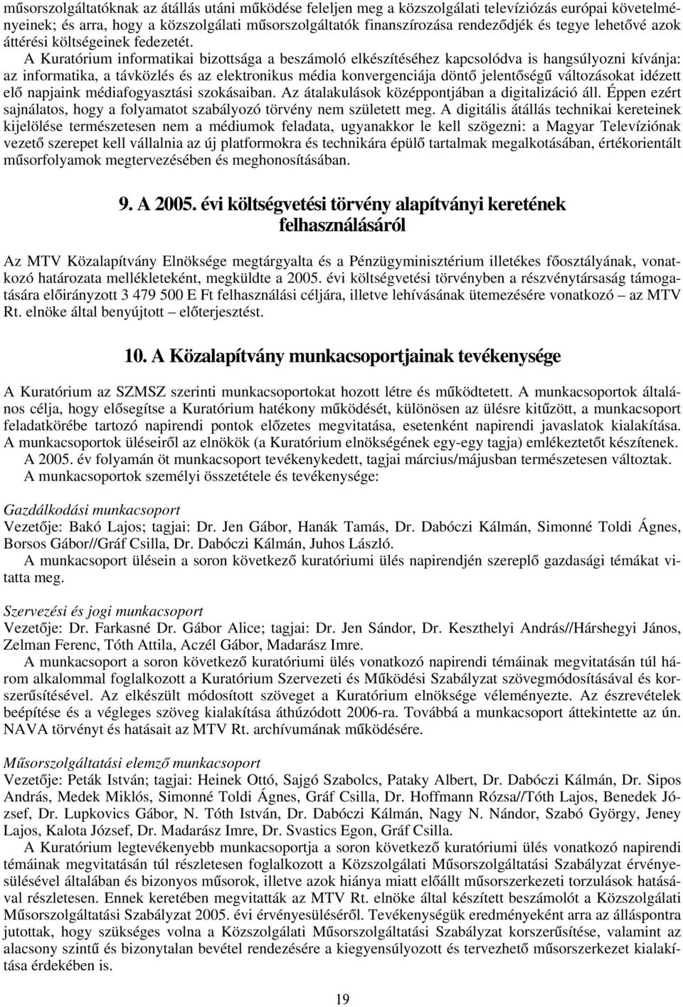 A Kuratórium informatikai bizottsága a beszámoló elkészítéséhez kapcsolódva is hangsúlyozni kívánja: az informatika, a távközlés és az elektronikus média konvergenciája döntő jelentőségű változásokat