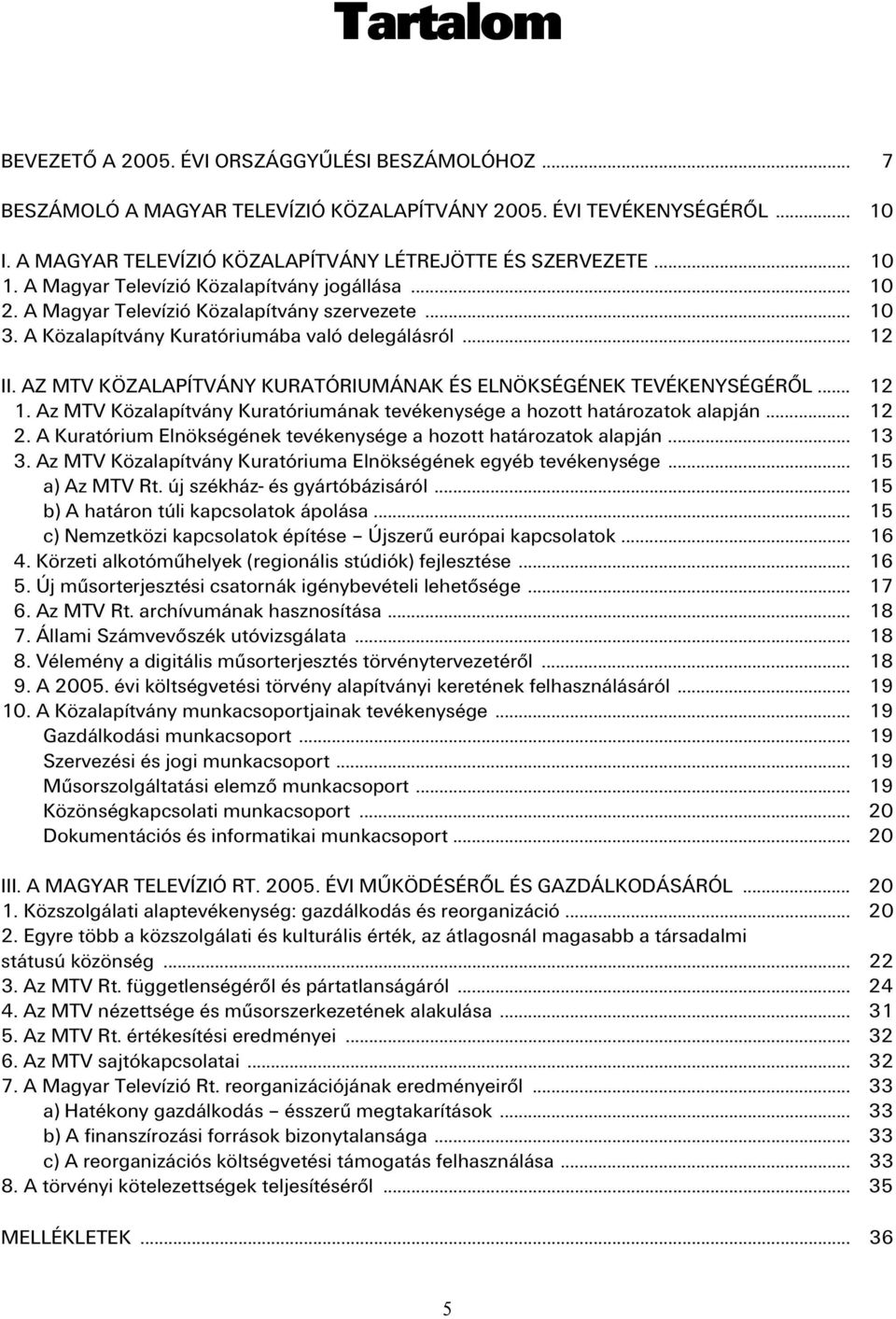 AZ MTV KÖZALAPÍTVÁNY KURATÓRIUMÁNAK ÉS ELNÖKSÉGÉNEK TEVÉKENYSÉGÉRŐL... 12 11. Az MTV Közalapítvány Kuratóriumának tevékenysége a hozott határozatok alapján... 12 12.