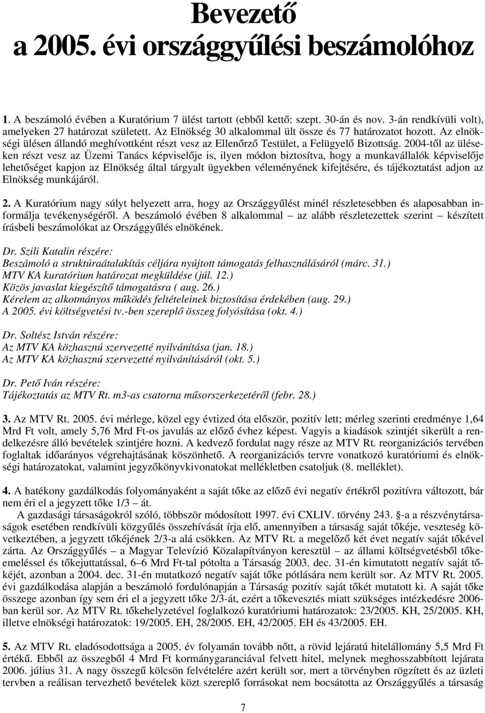 2004-től az üléseken részt vesz az Üzemi Tanács képviselője is, ilyen módon biztosítva, hogy a munkavállalók képviselője lehetőséget kapjon az Elnökség által tárgyalt ügyekben véleményének