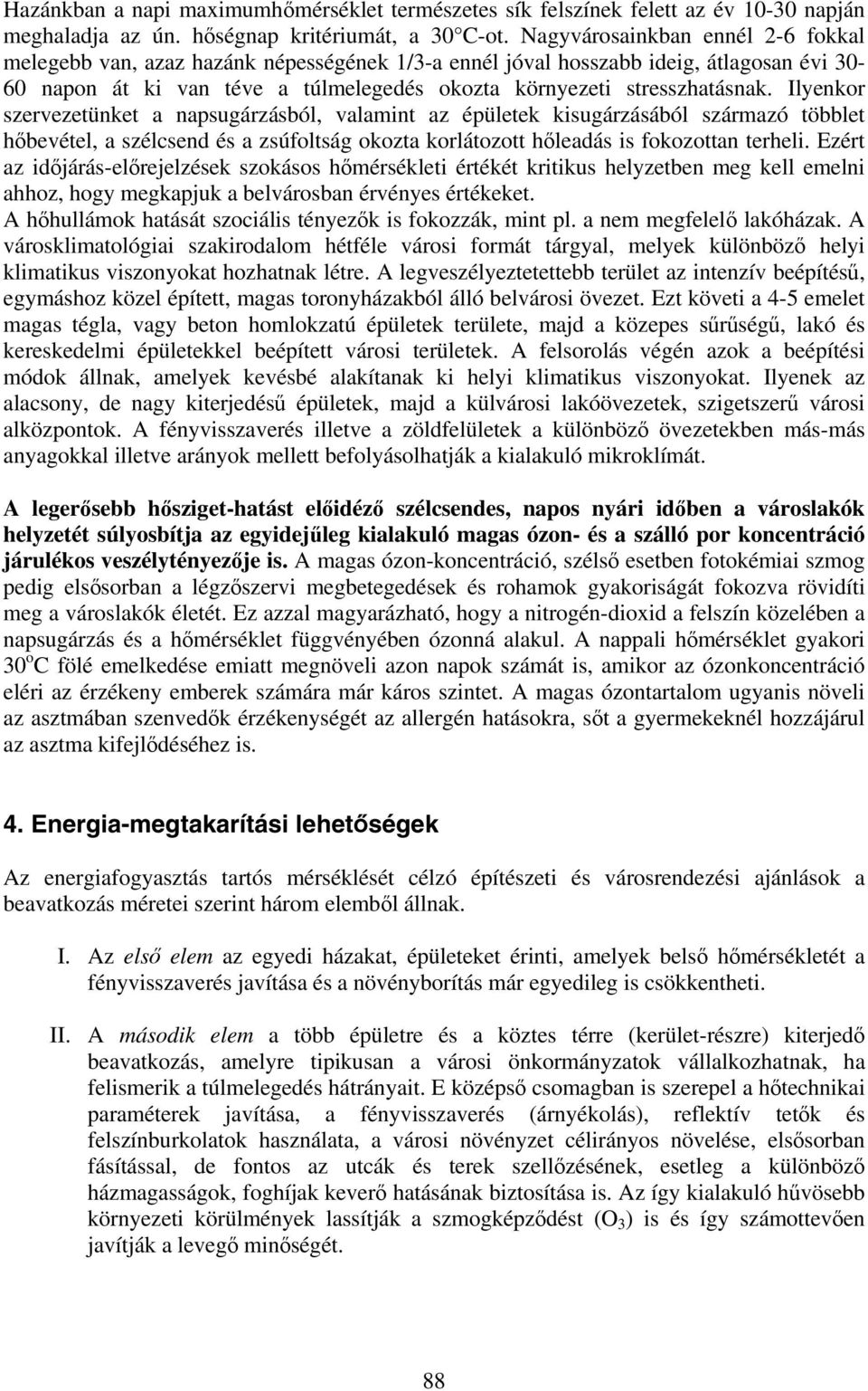 Ilyenkor szervezetünket a napsugárzásból, valamint az épületek kisugárzásából származó többlet hőbevétel, a szélcsend és a zsúfoltság okozta korlátozott hőleadás is fokozottan terheli.