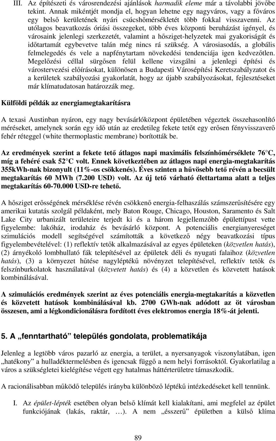 Az utólagos beavatkozás óriási összegeket, több éves központi beruházást igényel, és városaink jelenlegi szerkezetét, valamint a hősziget-helyzetek mai gyakoriságát és időtartamát egybevetve talán