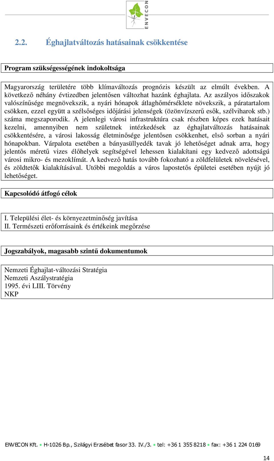 Az aszályos időszakok valószínűsége megnövekszik, a nyári hónapok átlaghőmérséklete növekszik, a páratartalom csökken, ezzel együtt a szélsőséges időjárási jelenségek (özönvízszerű esők, szélviharok