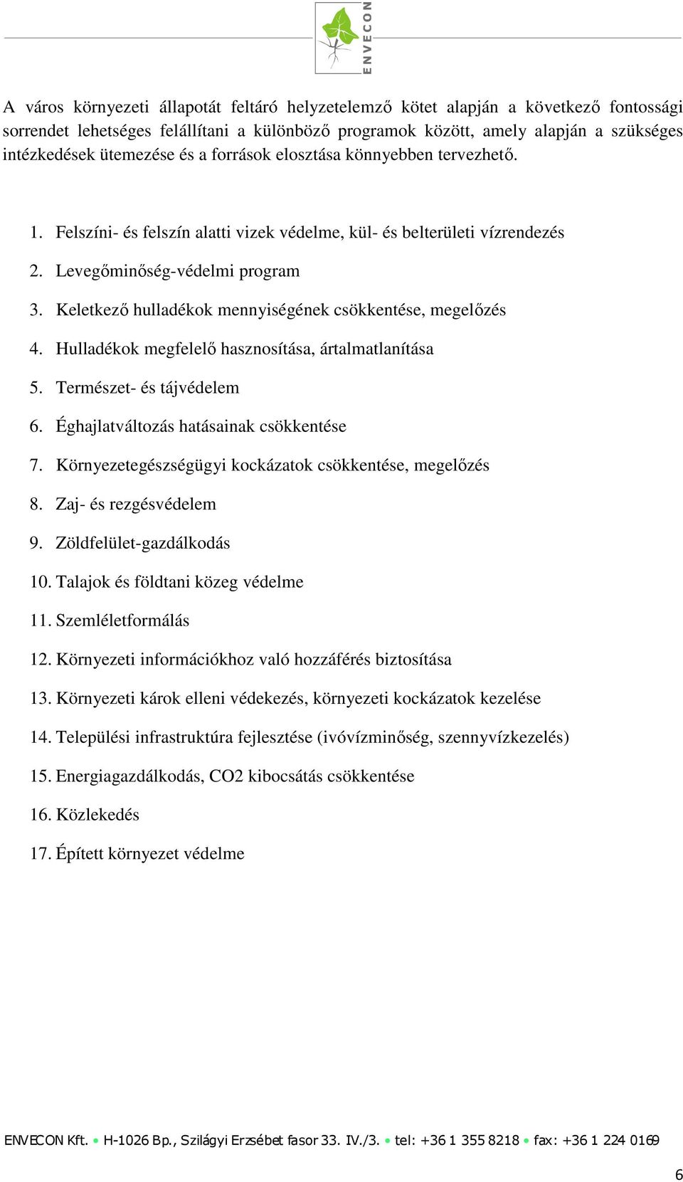 Keletkező hulladékok mennyiségének csökkentése, megelőzés 4. Hulladékok megfelelő hasznosítása, ártalmatlanítása 5. Természet- és tájvédelem 6. Éghajlatváltozás hatásainak csökkentése 7.