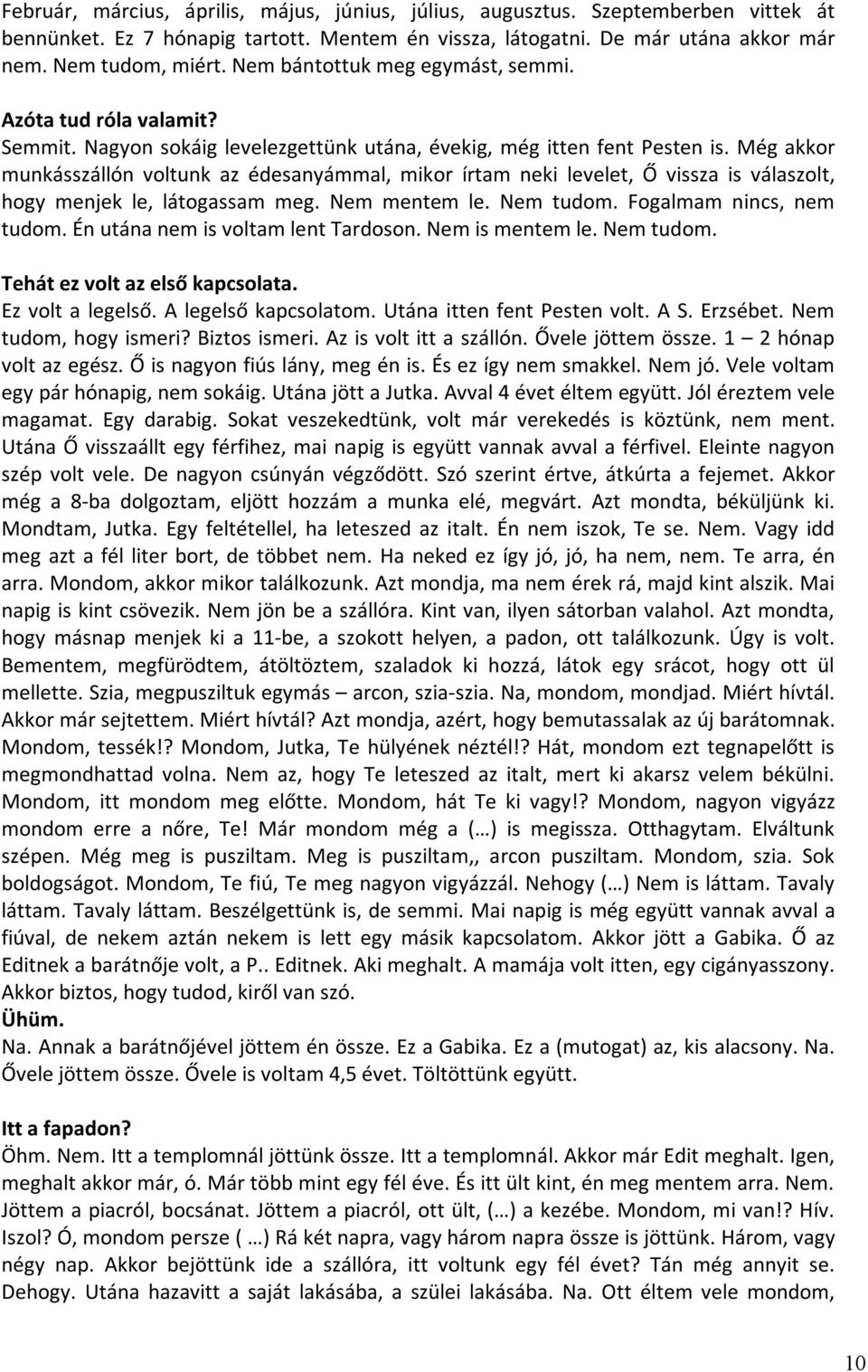 Még akkor munkásszállón voltunk az édesanyámmal, mikor írtam neki levelet, Ő vissza is válaszolt, hogy menjek le, látogassam meg. Nem mentem le. Nem tudom. Fogalmam nincs, nem tudom.