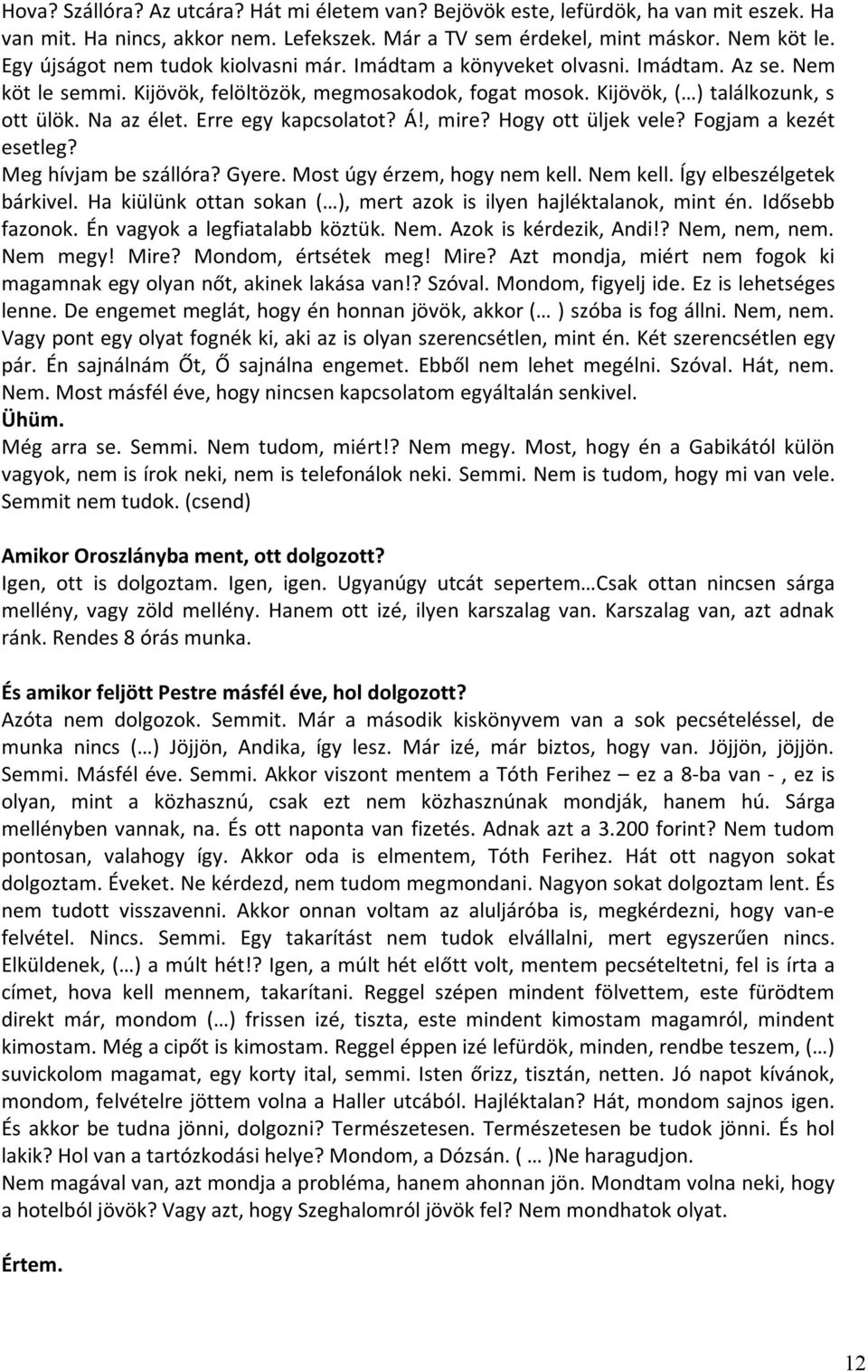 Erre egy kapcsolatot? Á!, mire? Hogy ott üljek vele? Fogjam a kezét esetleg? Meg hívjam be szállóra? Gyere. Most úgy érzem, hogy nem kell. Nem kell. Így elbeszélgetek bárkivel.