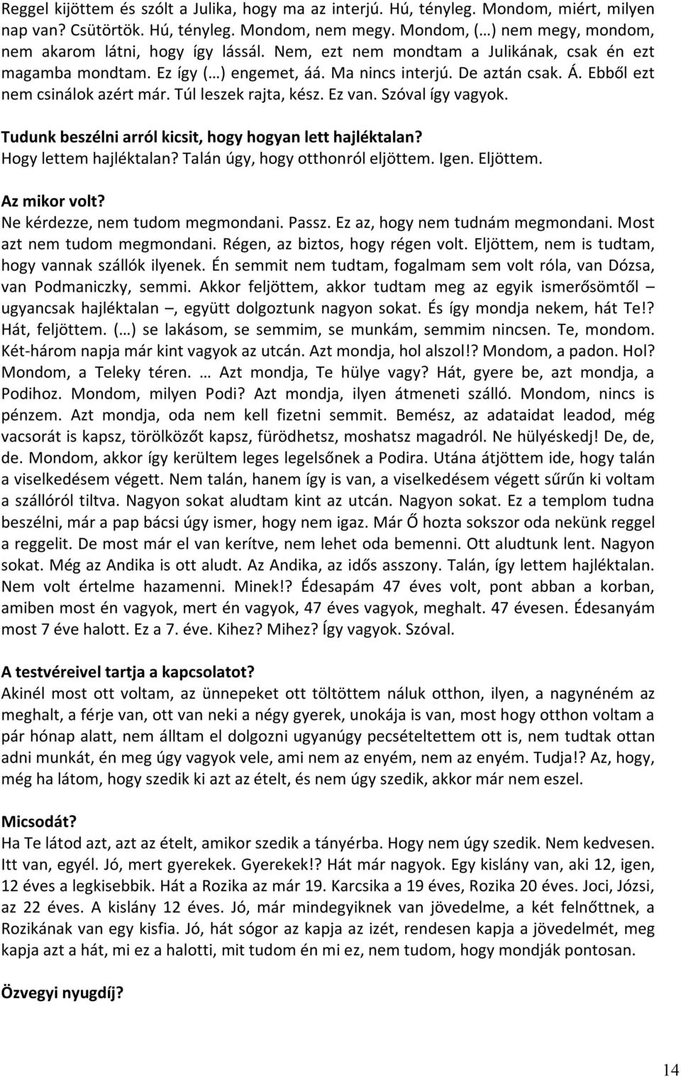 Ebből ezt nem csinálok azért már. Túl leszek rajta, kész. Ez van. Szóval így vagyok. Tudunk beszélni arról kicsit, hogy hogyan lett hajléktalan? Hogy lettem hajléktalan?