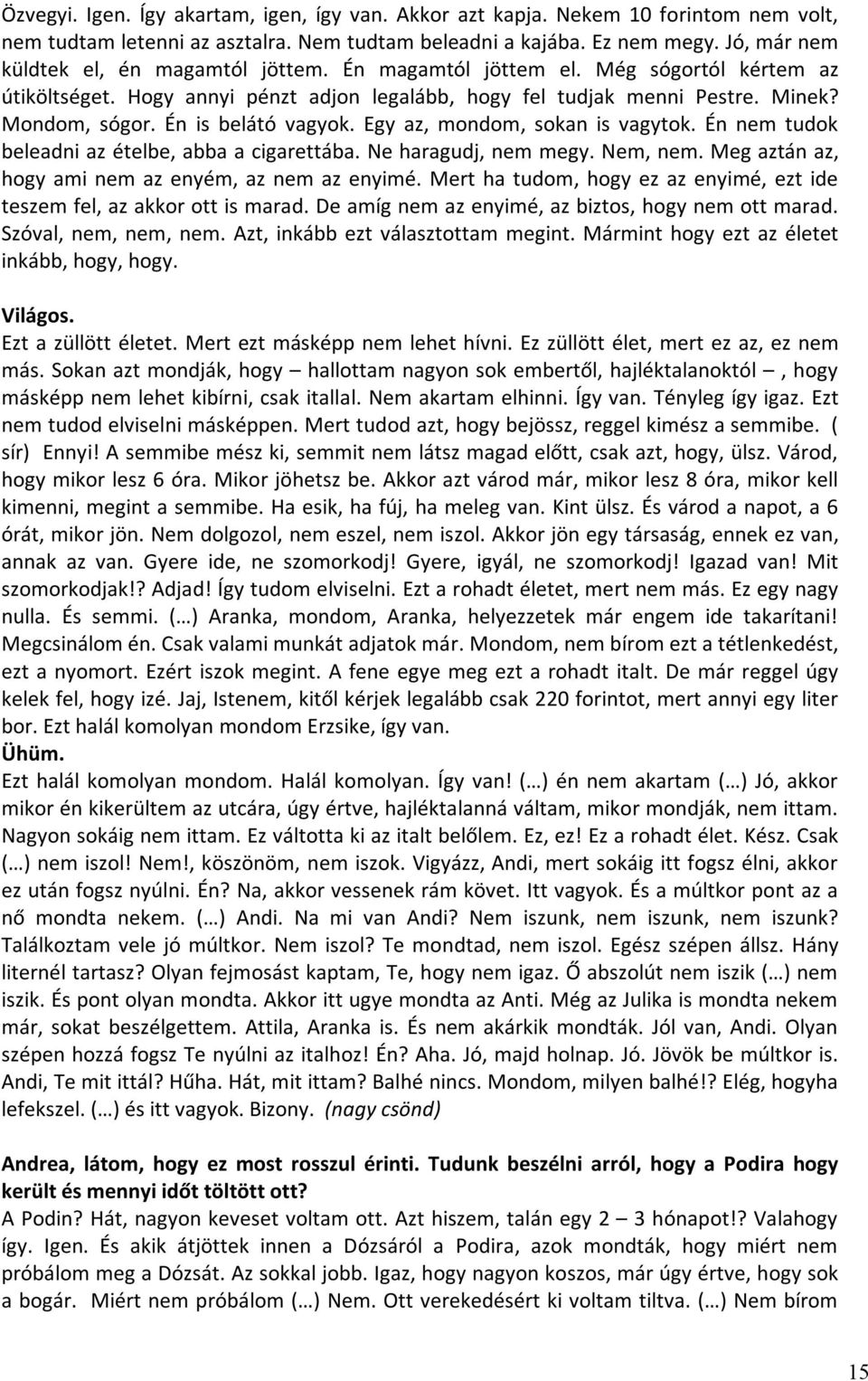 Én is belátó vagyok. Egy az, mondom, sokan is vagytok. Én nem tudok beleadni az ételbe, abba a cigarettába. Ne haragudj, nem megy. Nem, nem. Meg aztán az, hogy ami nem az enyém, az nem az enyimé.