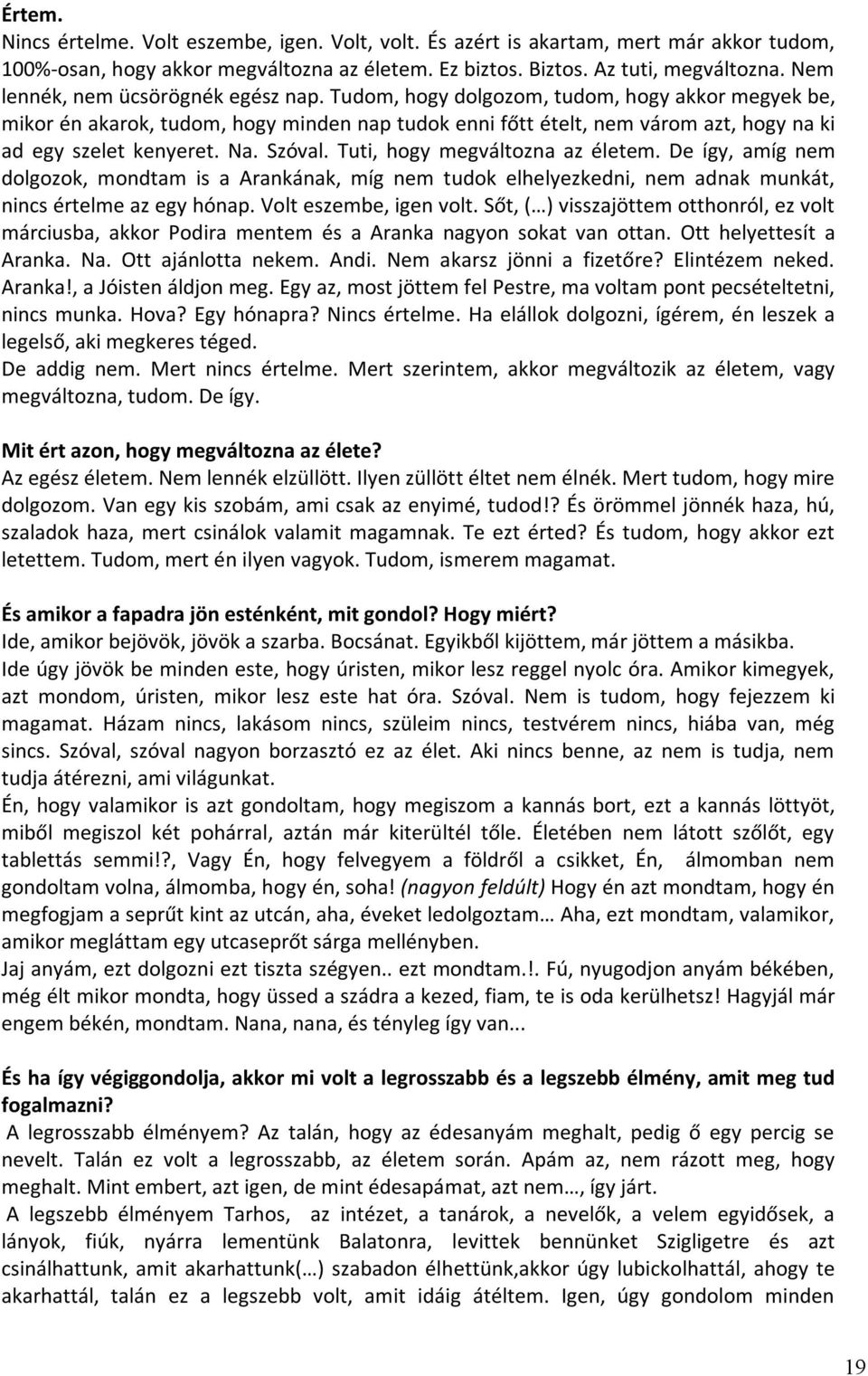 Tudom, hogy dolgozom, tudom, hogy akkor megyek be, mikor én akarok, tudom, hogy minden nap tudok enni főtt ételt, nem várom azt, hogy na ki ad egy szelet kenyeret. Na. Szóval.