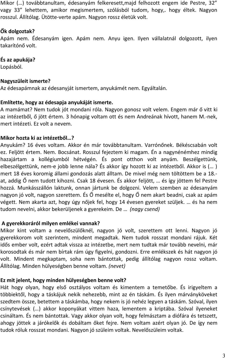 Nagyszüleit ismerte? Az édesapámnak az édesanyját ismertem, anyukámét nem. Egyáltalán. Említette, hogy az édesapja anyukáját ismerte. A mamámat? Nem tudok jót mondani róla. Nagyon gonosz volt velem.