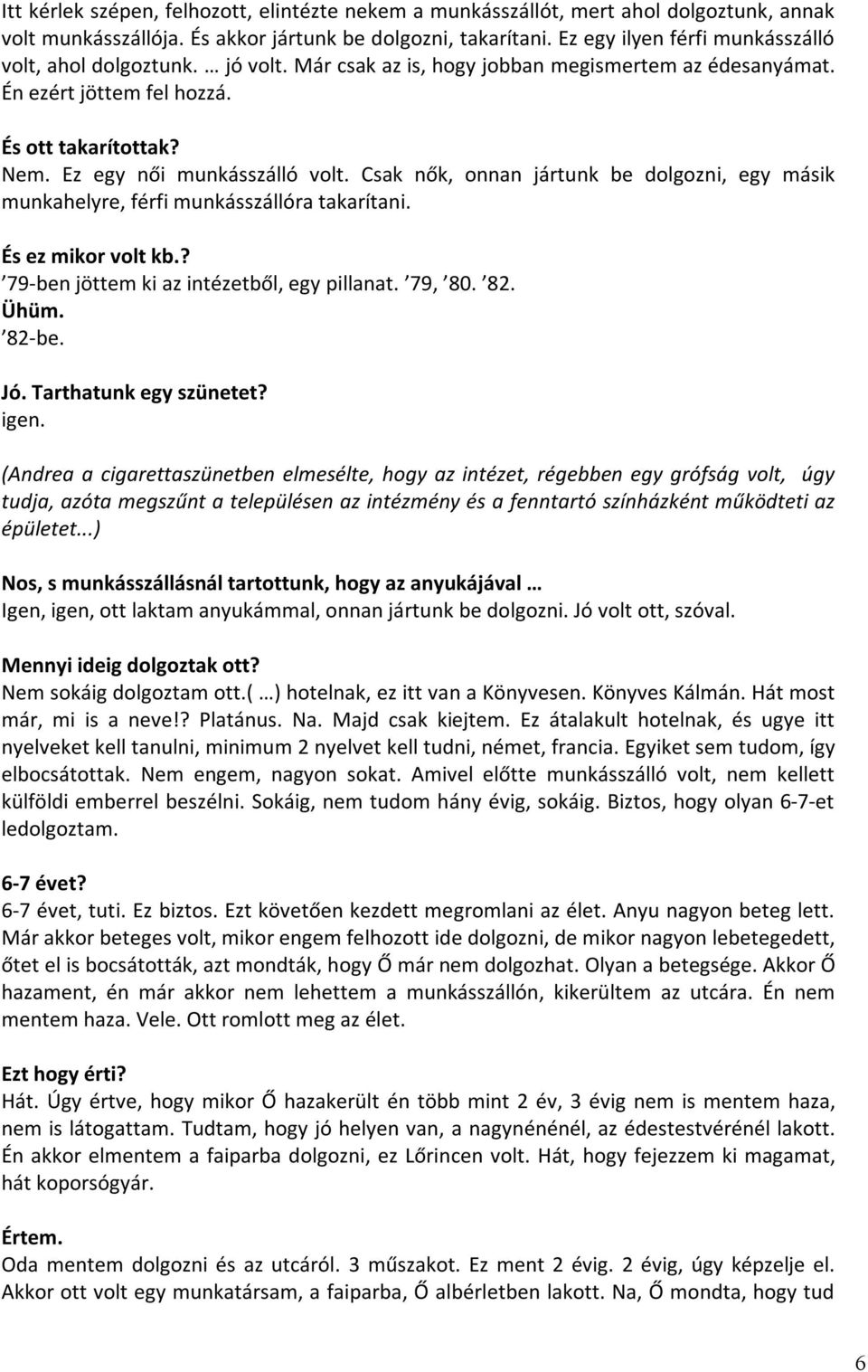 Ez egy női munkásszálló volt. Csak nők, onnan jártunk be dolgozni, egy másik munkahelyre, férfi munkásszállóra takarítani. És ez mikor volt kb.? 79-ben jöttem ki az intézetből, egy pillanat. 79, 80.