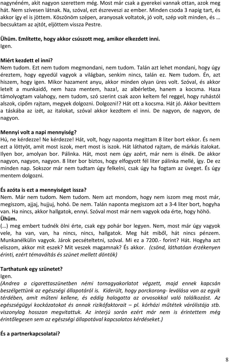 Említette, hogy akkor csúszott meg, amikor elkezdett inni. Igen. Miért kezdett el inni? Nem tudom. Ezt nem tudom megmondani, nem tudom.