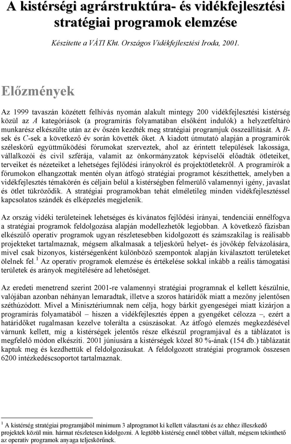 elkészülte után az év őszén kezdték meg stratégiai programjuk összeállítását. A B- sek és C-sek a következő év során követték őket.