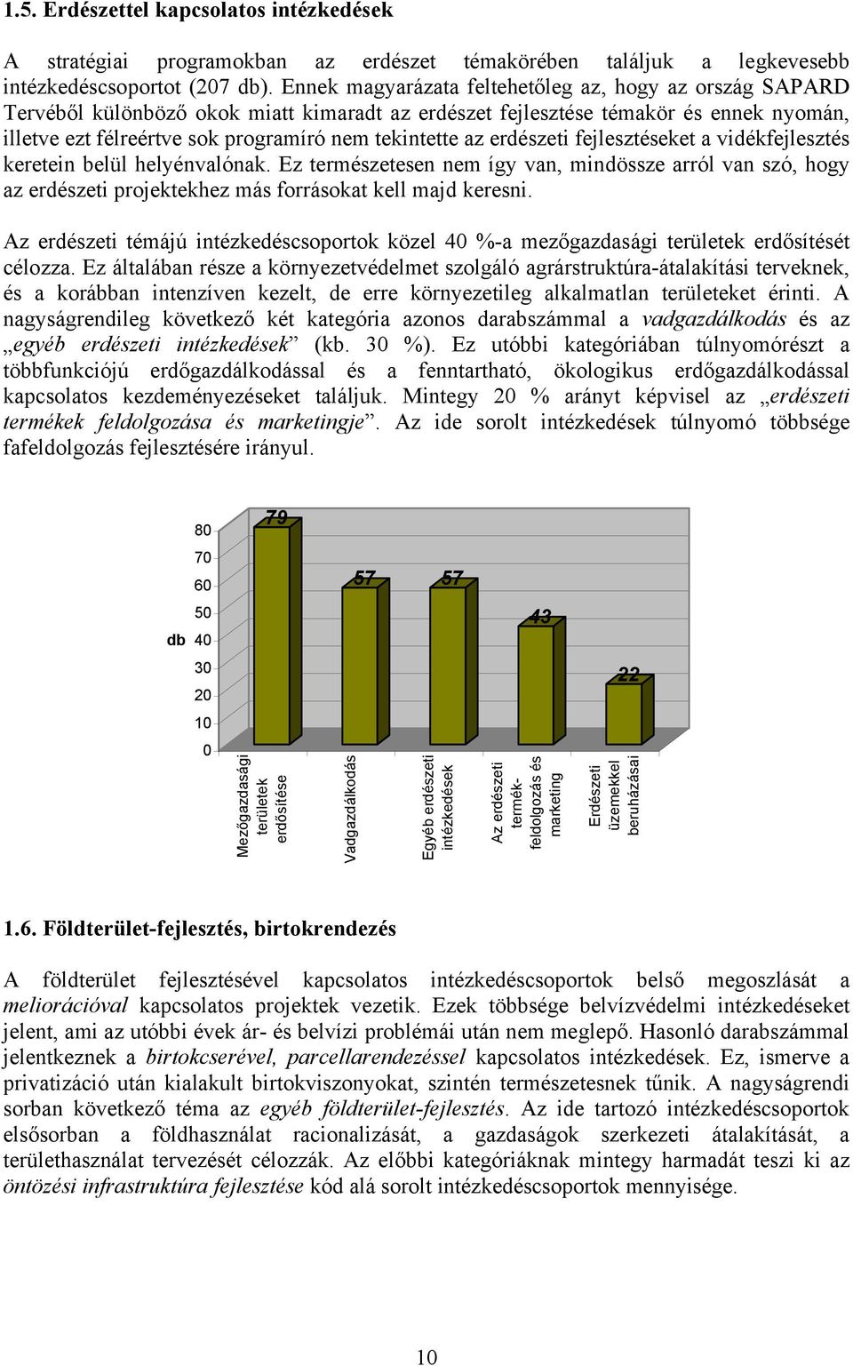 az erdészeti fejlesztéseket a vidékfejlesztés keretein belül helyénvalónak. Ez természetesen nem így van, mindössze arról van szó, hogy az erdészeti projektekhez más forrásokat kell majd keresni.