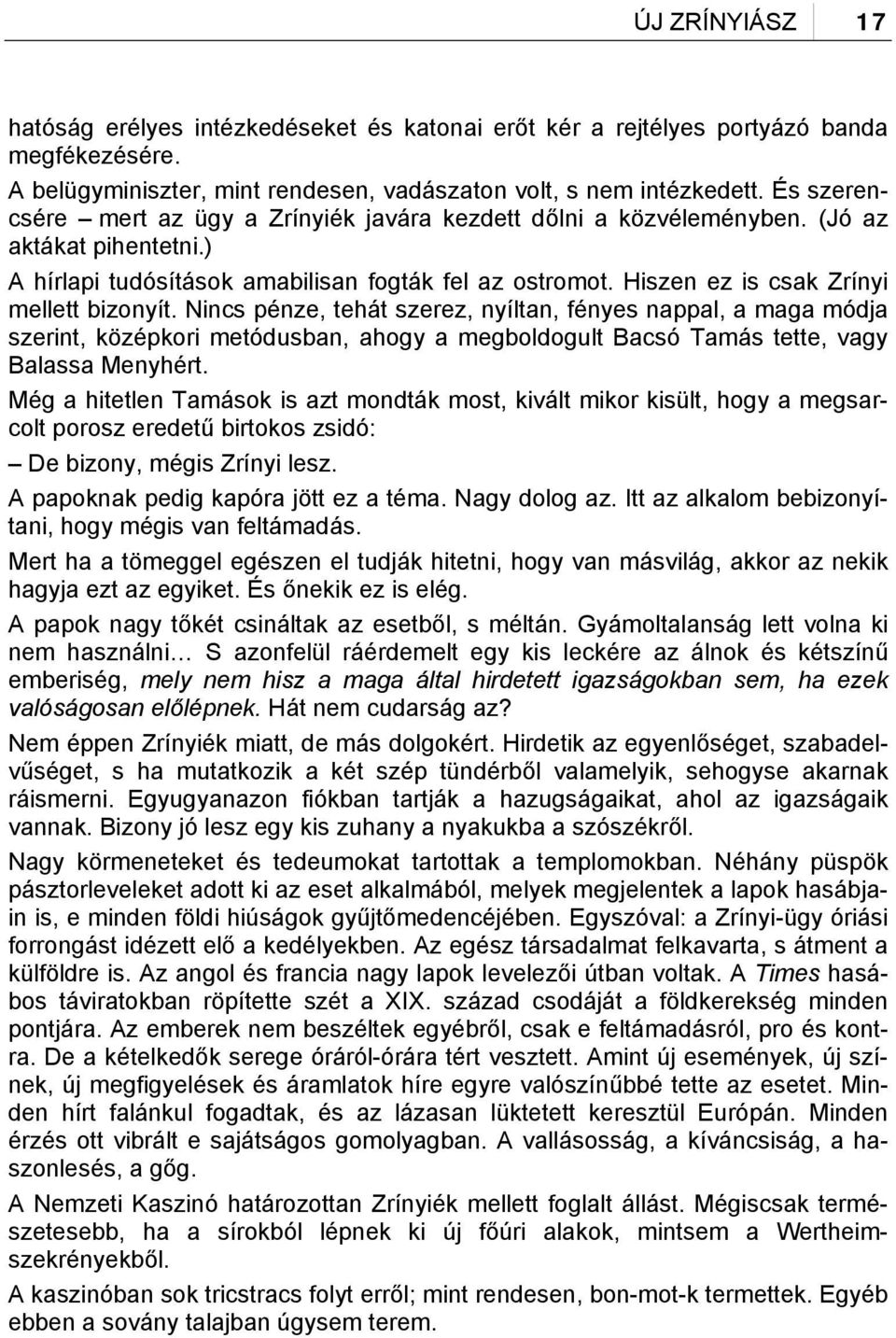 Hiszen ez is csak Zrínyi mellett bizonyít. Nincs pénze, tehát szerez, nyíltan, fényes nappal, a maga módja szerint, középkori metódusban, ahogy a megboldogult Bacsó Tamás tette, vagy Balassa Menyhért.