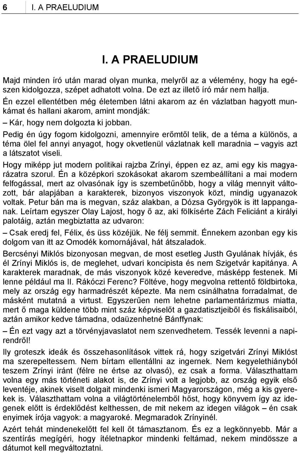 Pedig én úgy fogom kidolgozni, amennyire erőmtől telik, de a téma a különös, a téma ölel fel annyi anyagot, hogy okvetlenül vázlatnak kell maradnia vagyis azt a látszatot viseli.