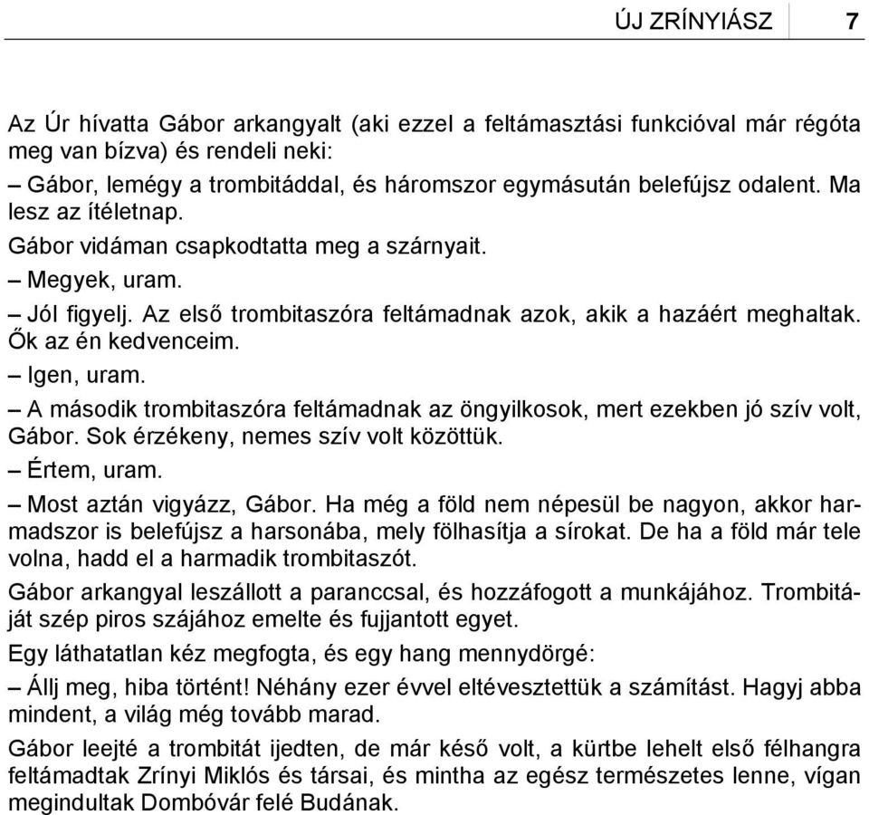 A második trombitaszóra feltámadnak az öngyilkosok, mert ezekben jó szív volt, Gábor. Sok érzékeny, nemes szív volt közöttük. Értem, uram. Most aztán vigyázz, Gábor.