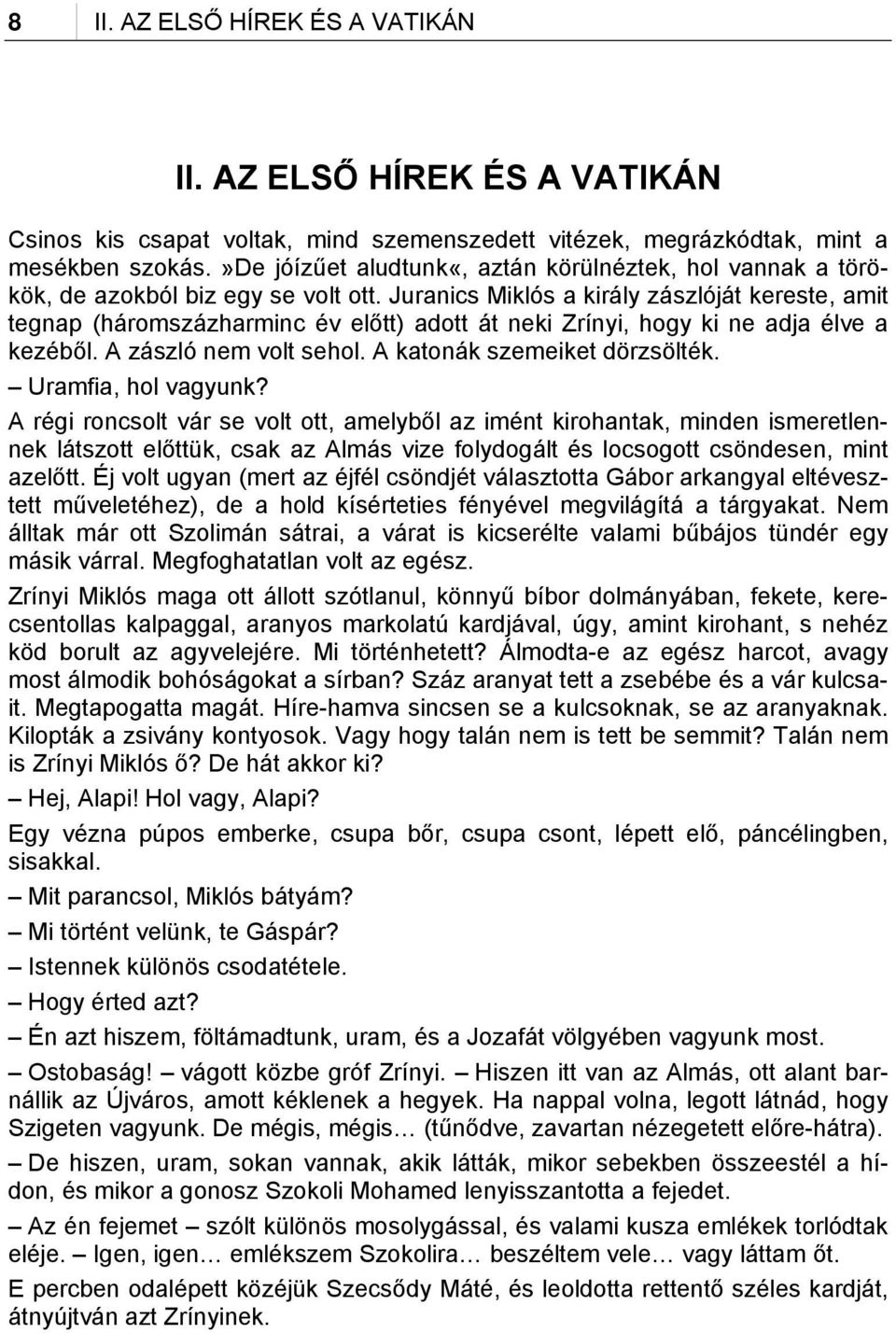 Juranics Miklós a király zászlóját kereste, amit tegnap (háromszázharminc év előtt) adott át neki Zrínyi, hogy ki ne adja élve a kezéből. A zászló nem volt sehol. A katonák szemeiket dörzsölték.