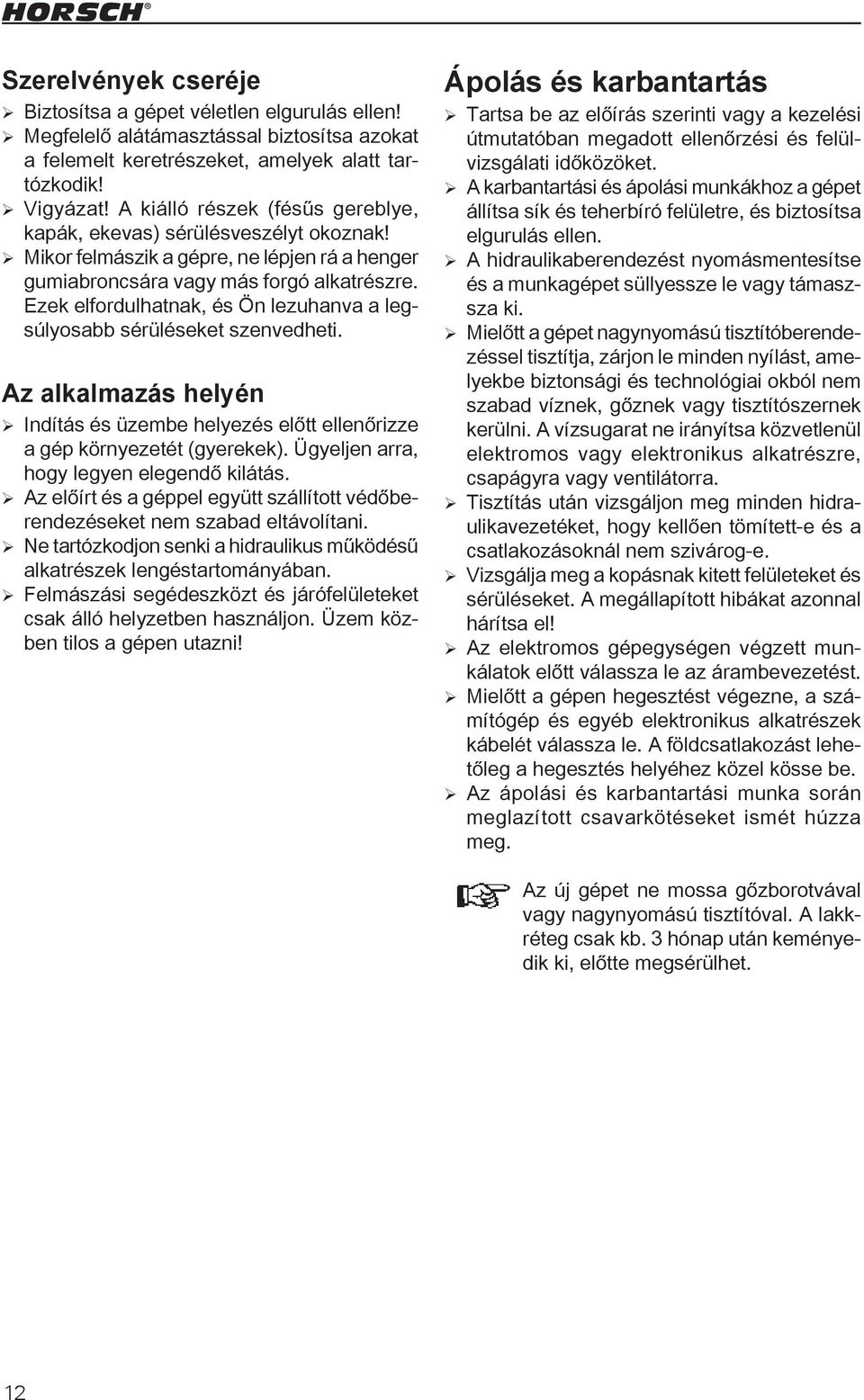 Ezek elfordulhatnak, és Ön lezuhanva a legsúlyosabb sérüléseket szenvedheti. Az alkalmazás helyén ¾ Indítás és üzembe helyezés előtt ellenőrizze a gép környezetét (gyerekek).